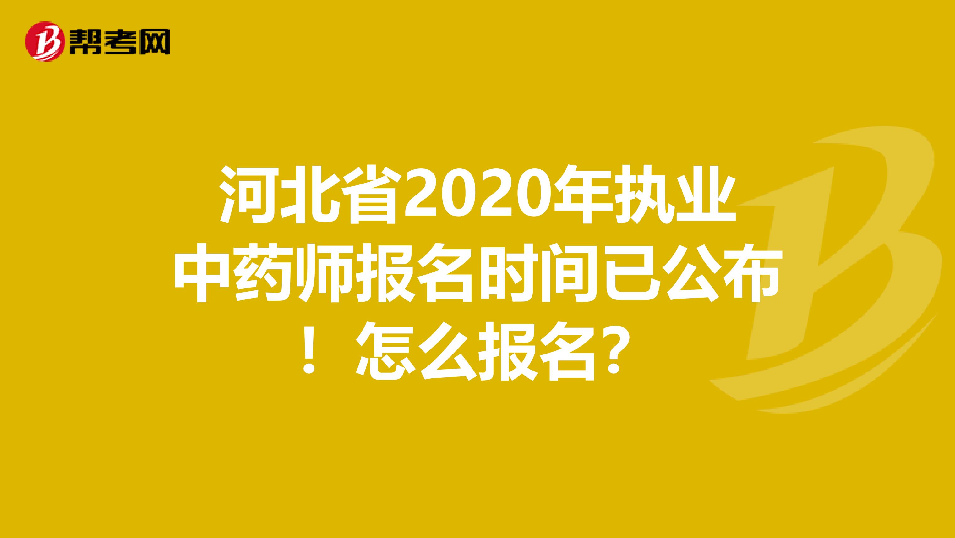 河北省2020年执业中药师报名时间已公布！怎么报名？