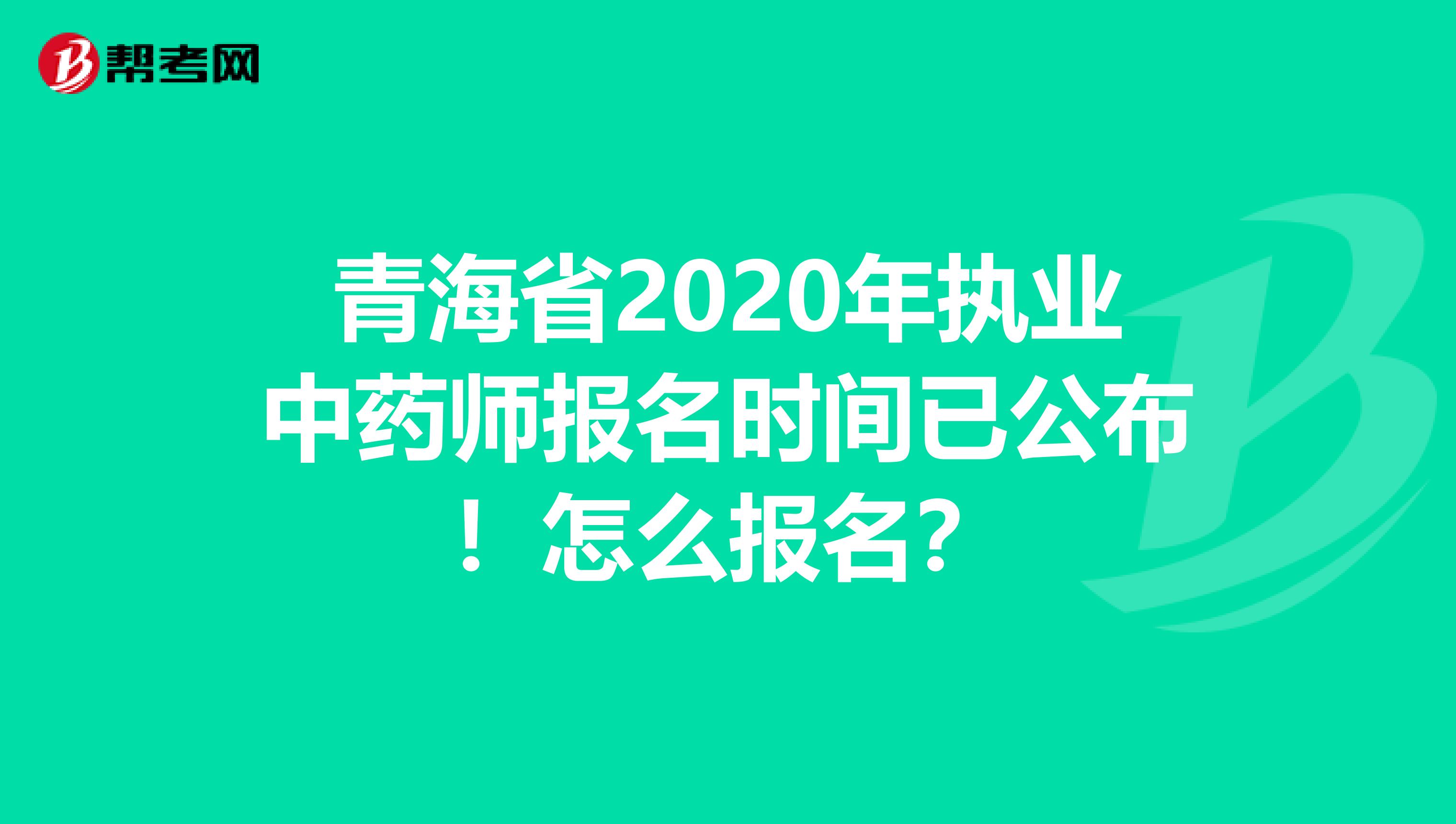 青海省2020年执业中药师报名时间已公布！怎么报名？