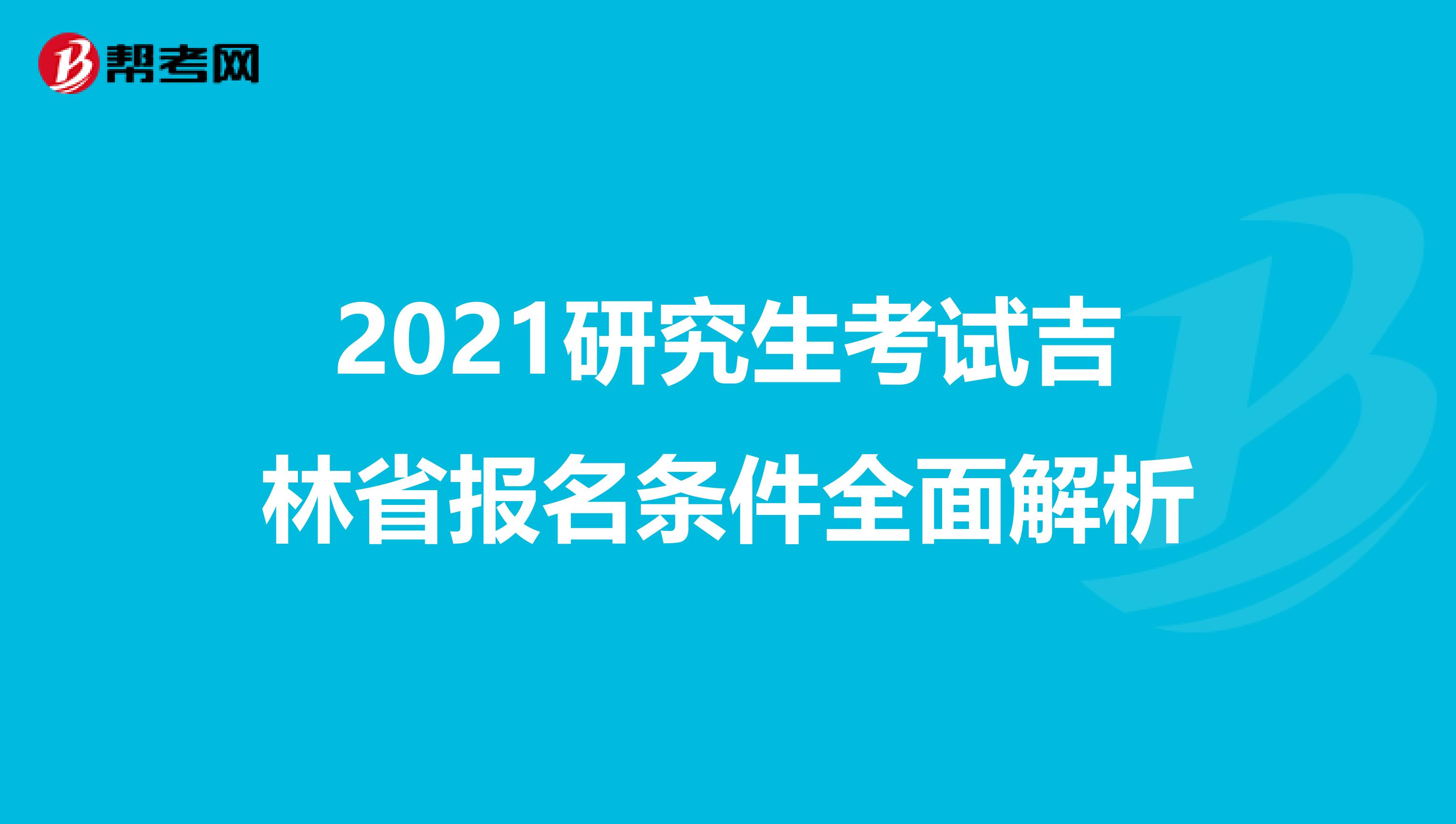 2021研究生考试吉林省报名条件全面解析