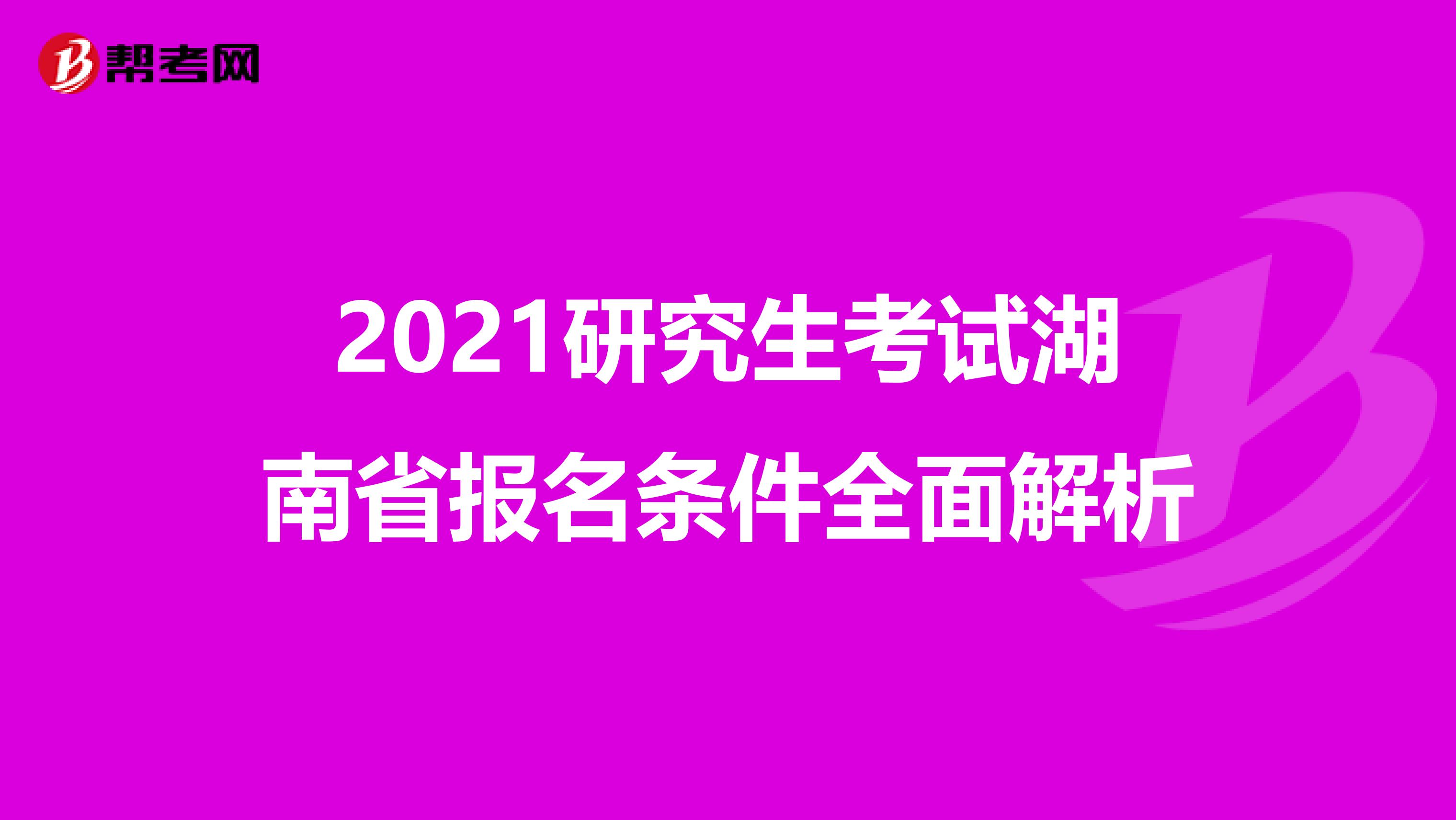 2021研究生考试湖南省报名条件全面解析