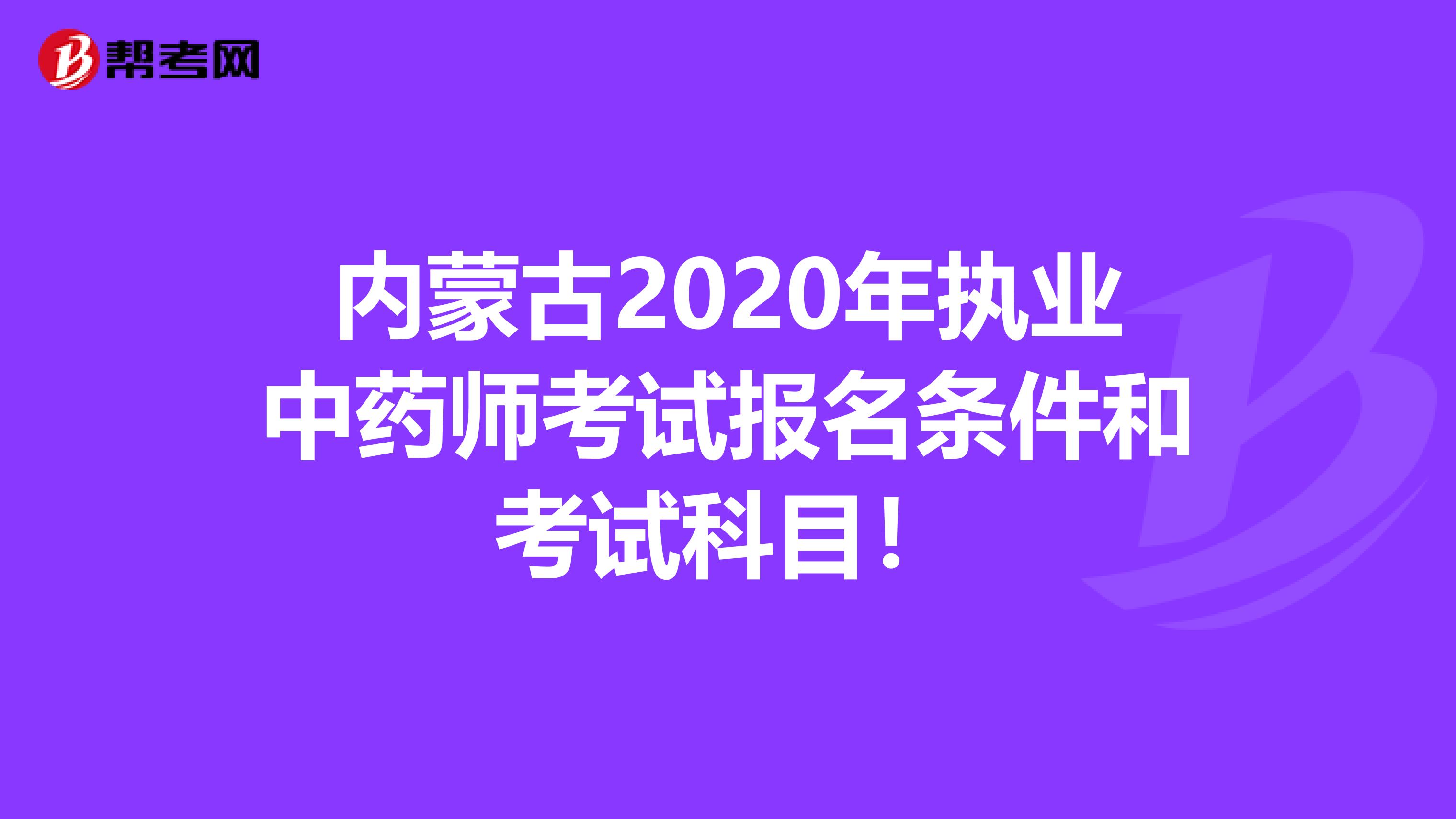 内蒙古2020年执业中药师考试报名条件和考试科目！