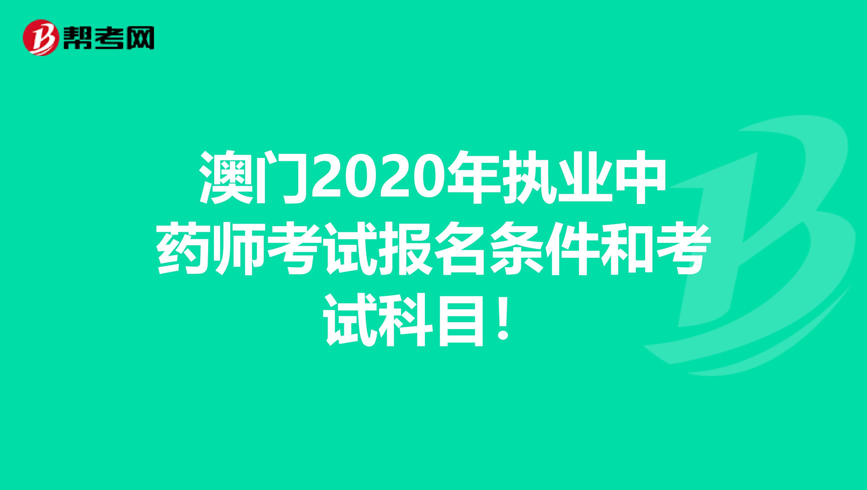 澳门2020年执业中药师考试报名条件和考试科目！