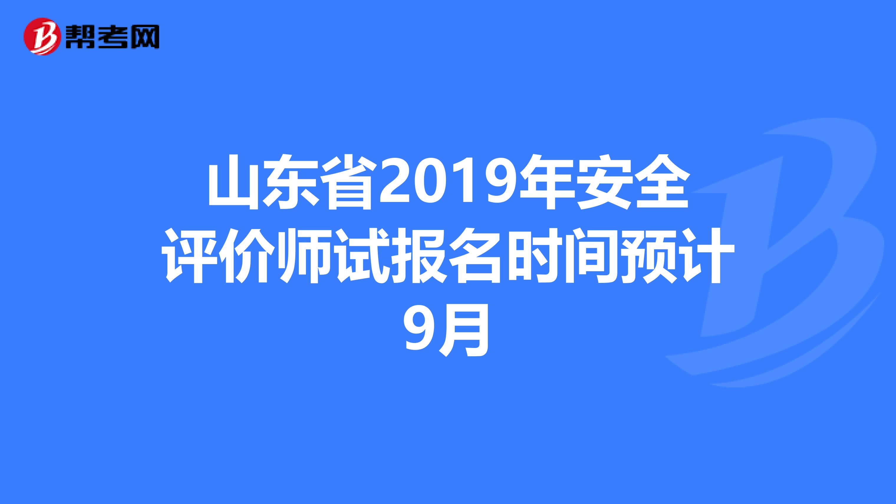 山东省2019年安全评价师试报名时间预计9月