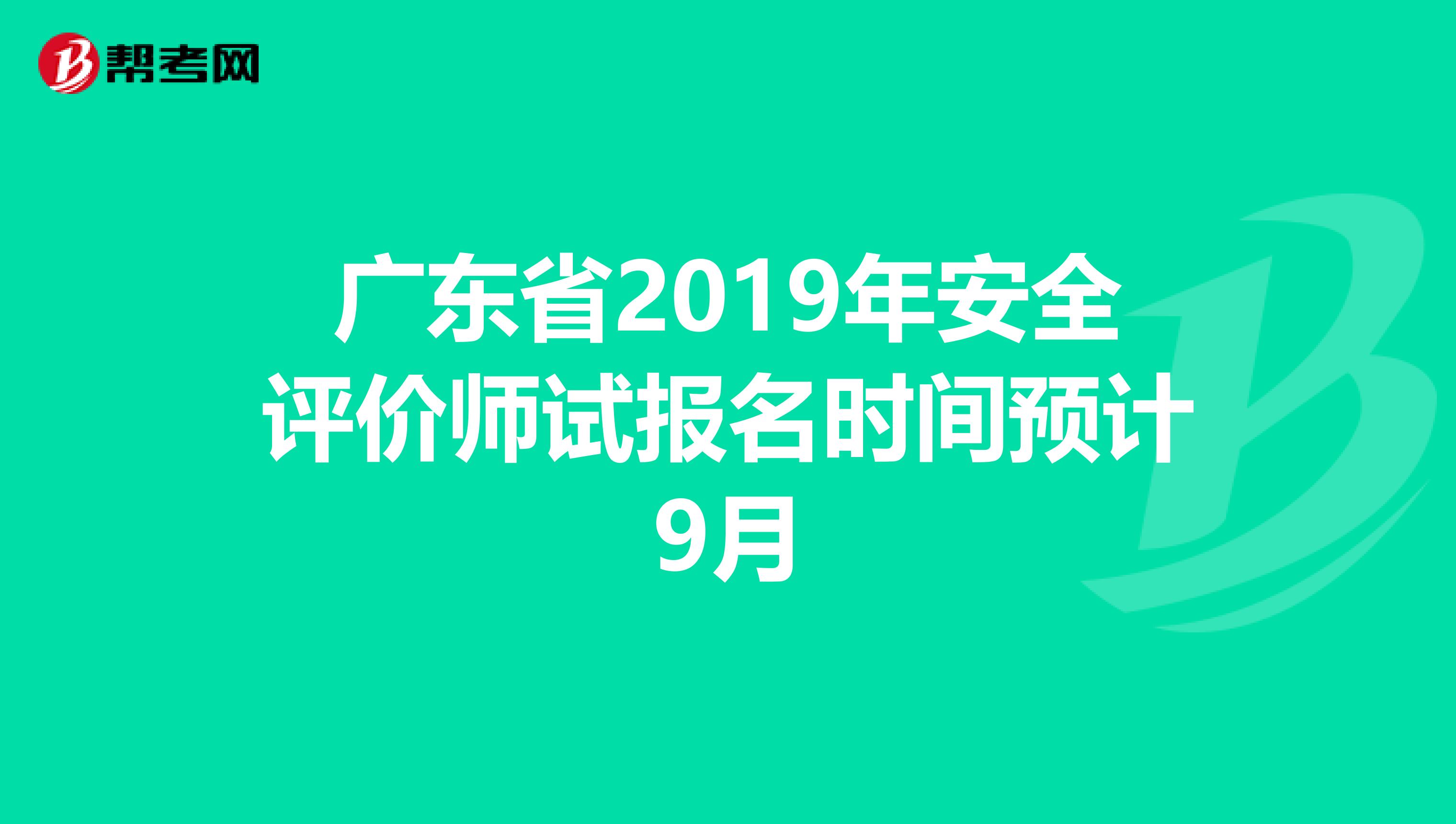 广东省2019年安全评价师试报名时间预计9月
