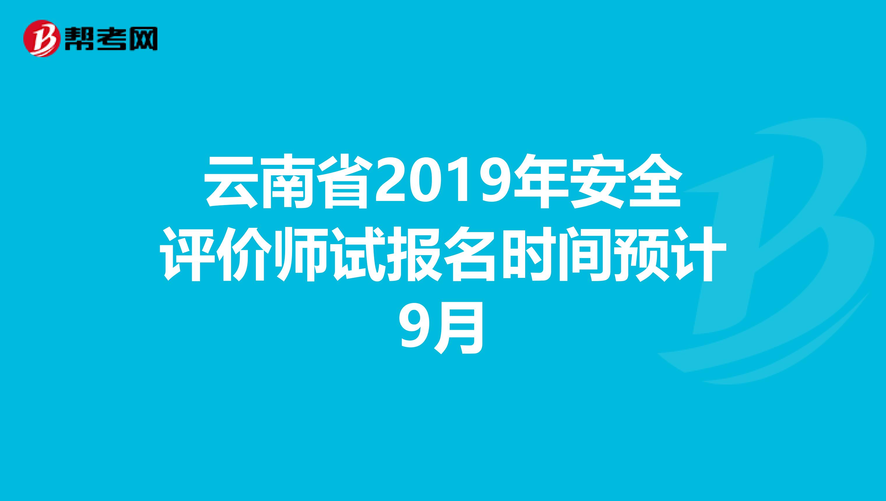 云南省2019年安全评价师试报名时间预计9月