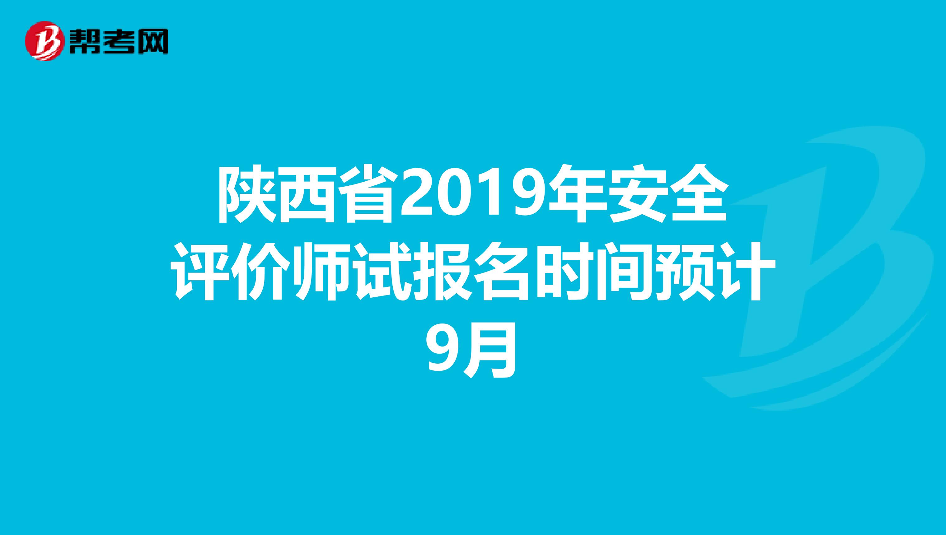 陕西省2019年安全评价师试报名时间预计9月