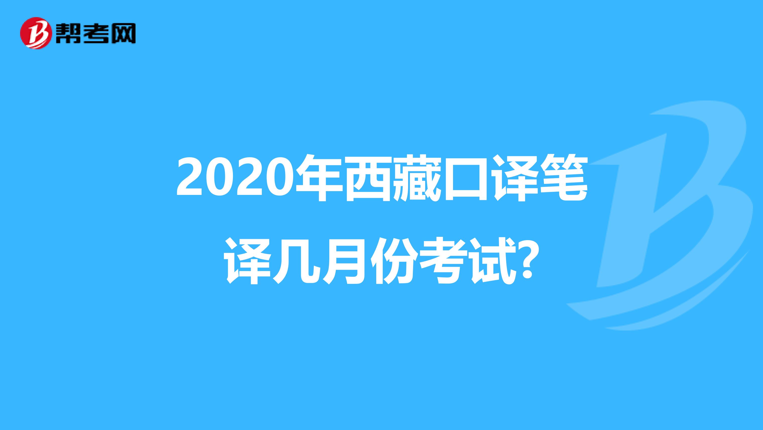 2020年西藏口译笔译几月份考试?