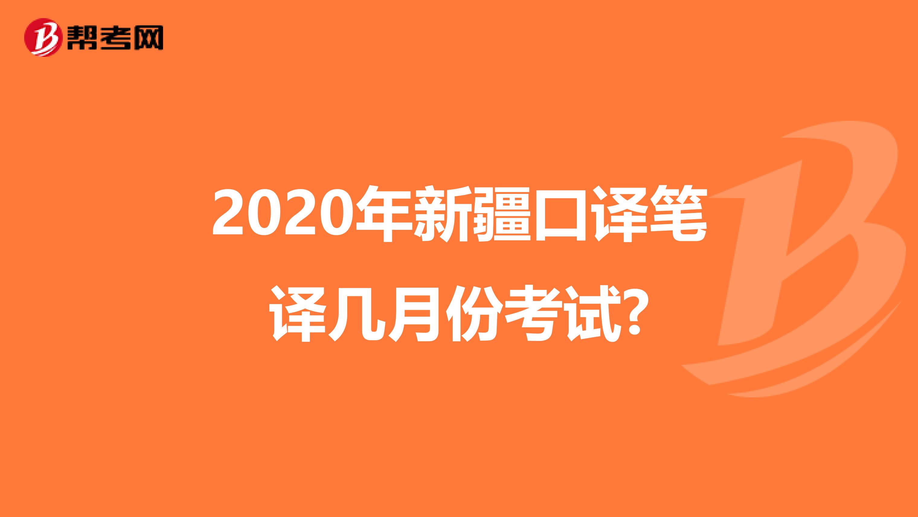 2020年新疆口译笔译几月份考试?