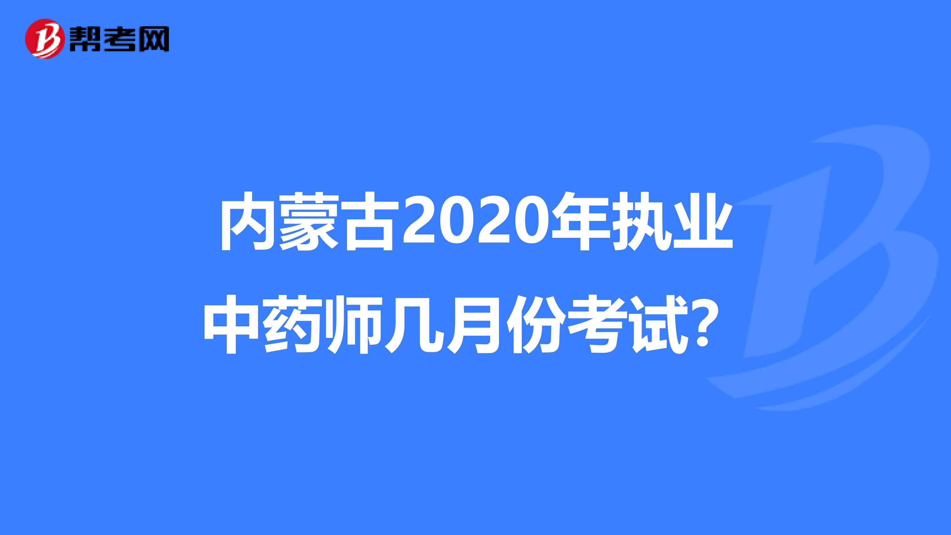 內蒙古2020年執業中藥師幾月份考試？