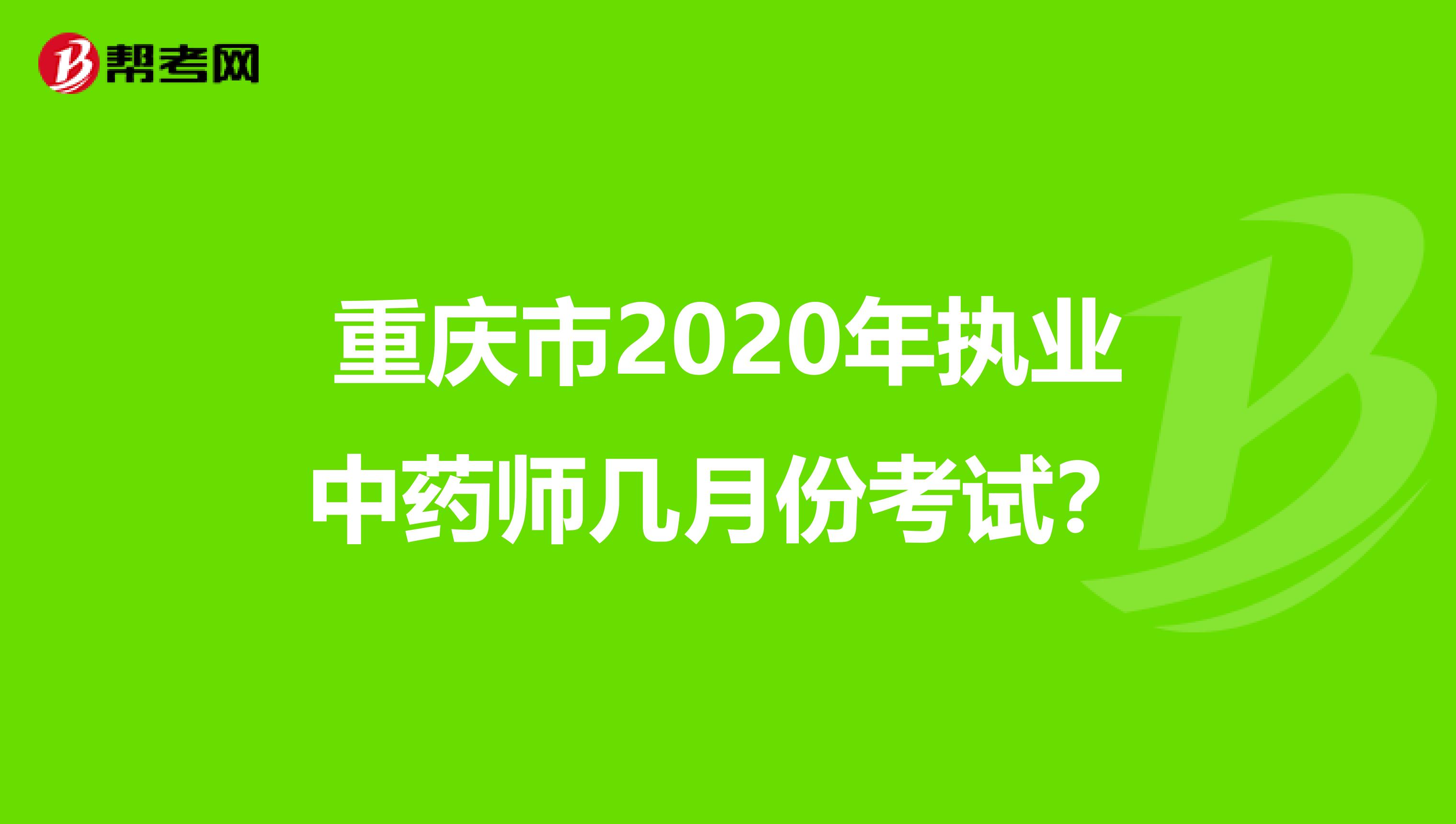 重庆市2020年执业中药师几月份考试？