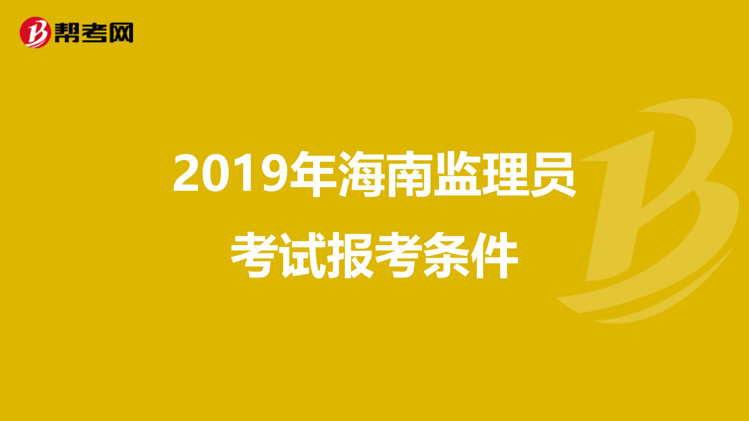 2019年海南监理员考试报考条件