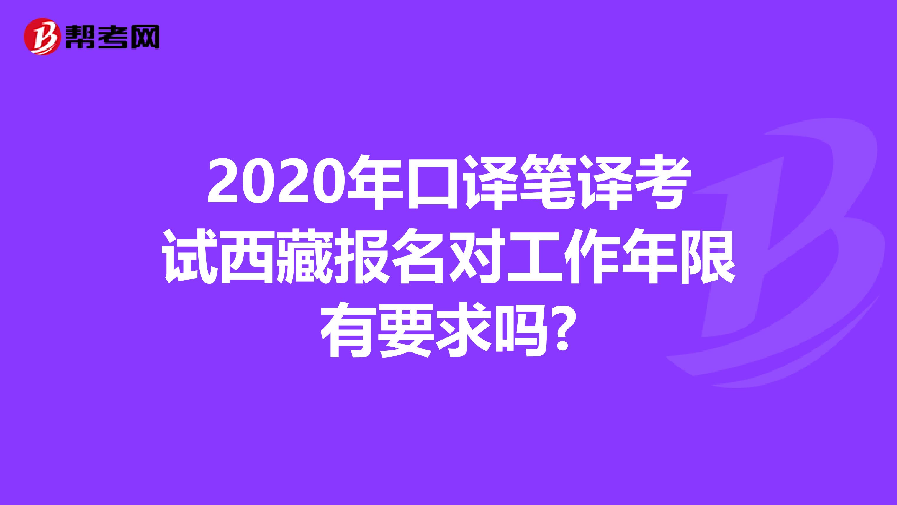 2020年口译笔译考试西藏报名对工作年限有要求吗?