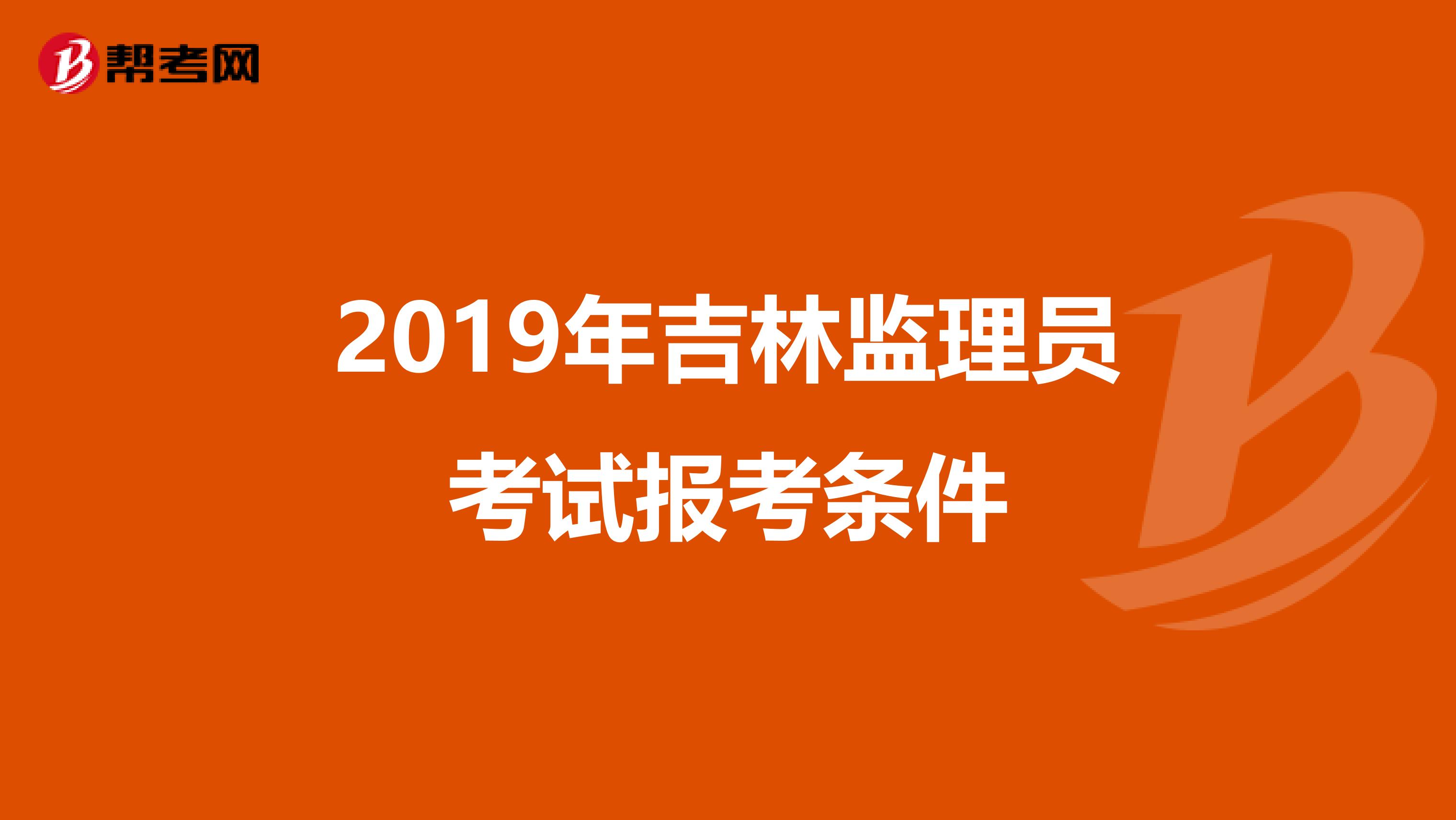 2019年吉林监理员考试报考条件