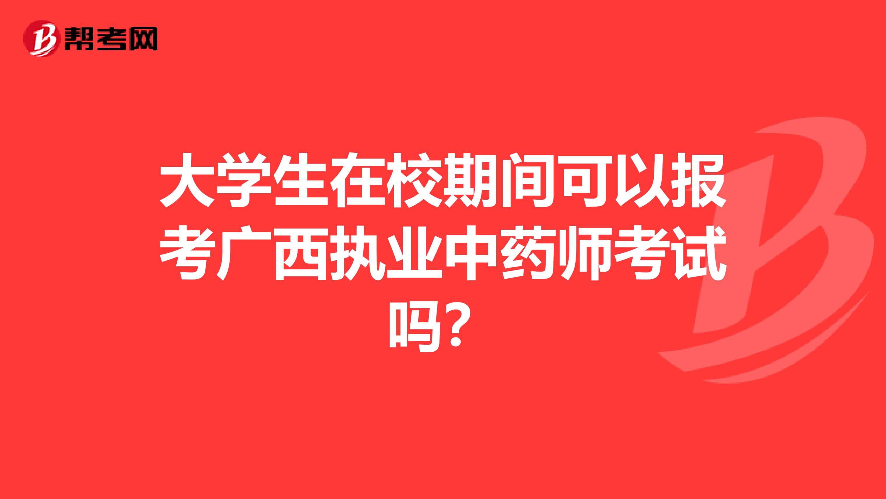 大学生在校期间可以报考广西执业中药师考试吗？