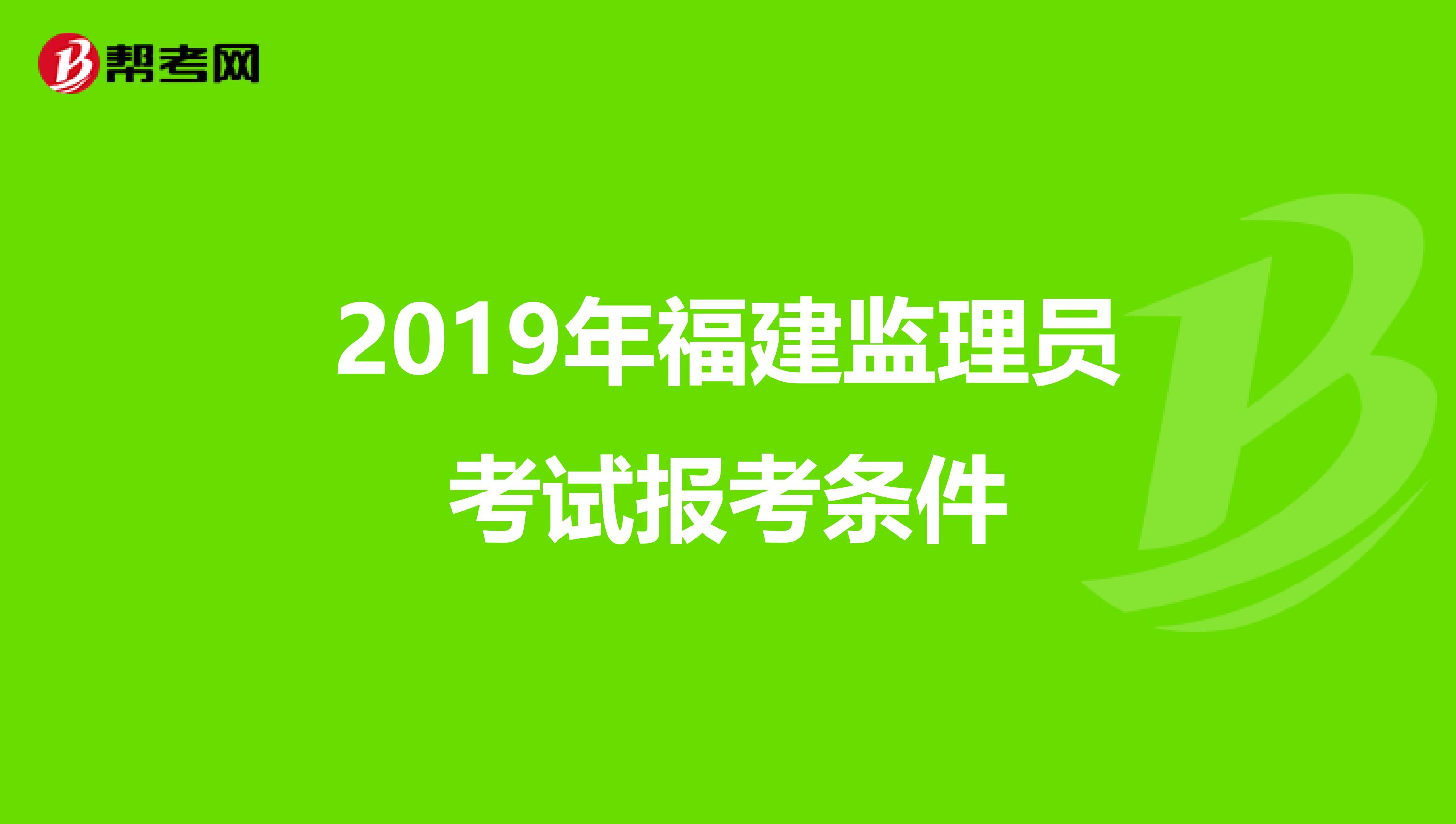 2019年福建监理员考试报考条件