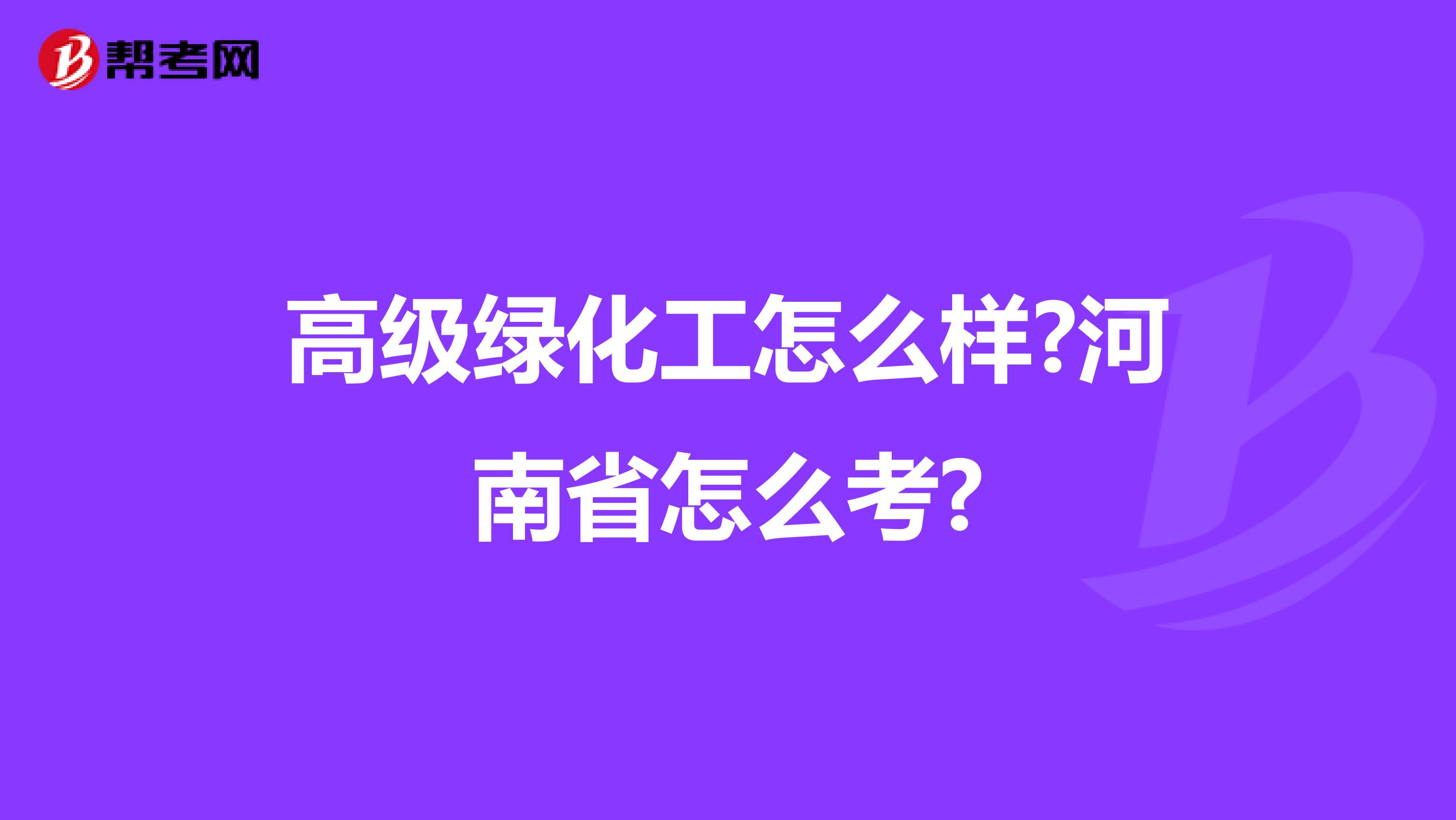 高级绿化工怎么样?河南省怎么考?