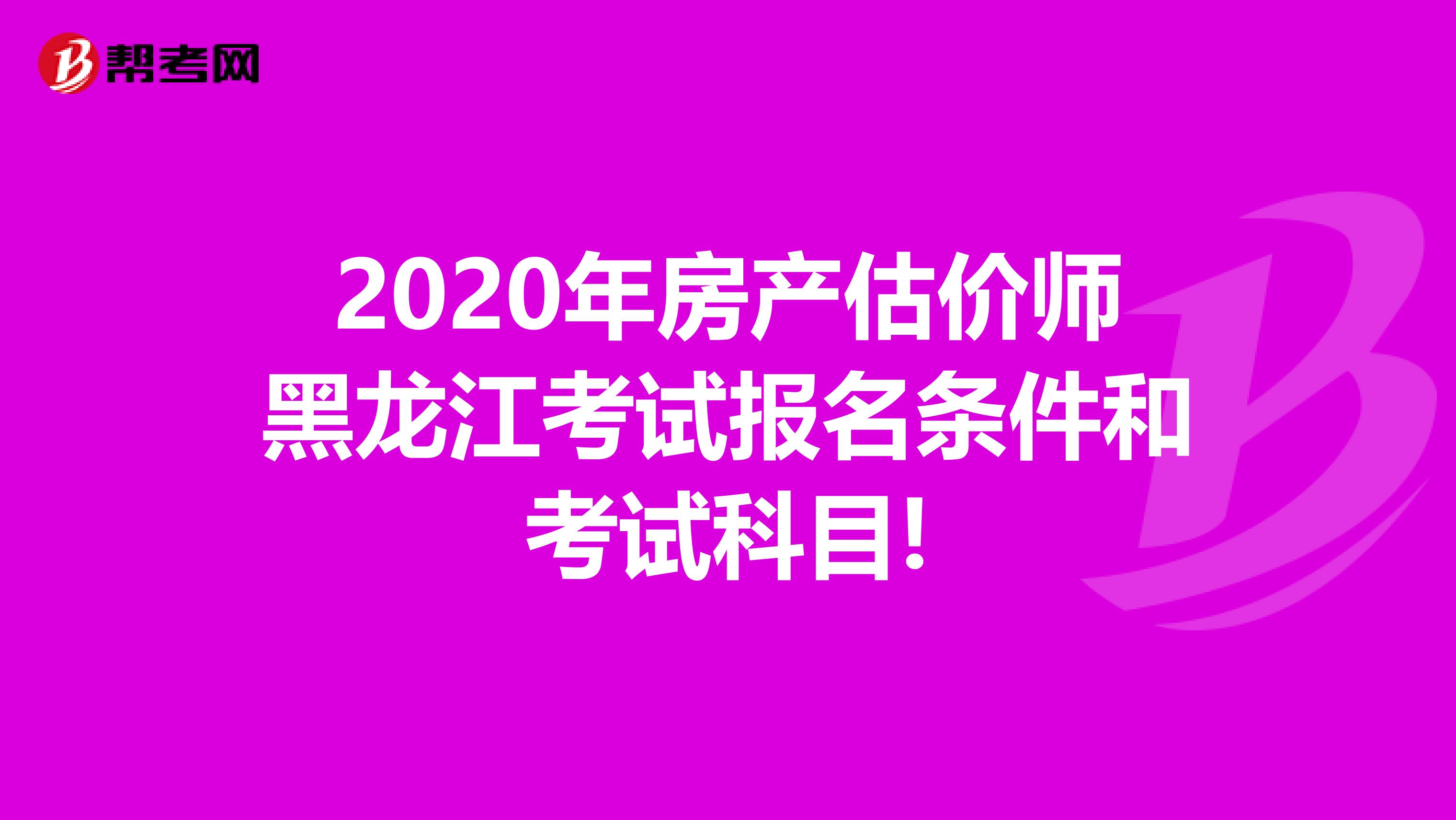 2020年房产估价师黑龙江考试报名条件和考试科目!