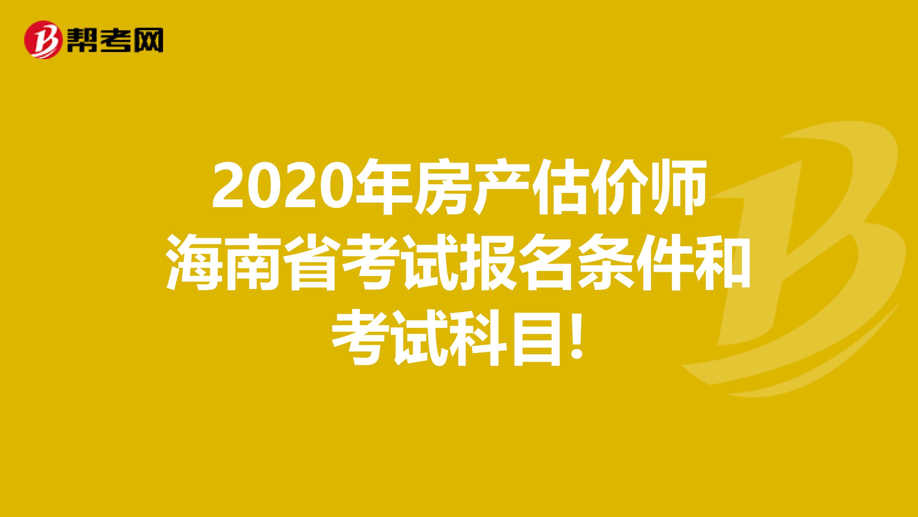 2020年房产估价师海南省考试报名条件和考试科目!