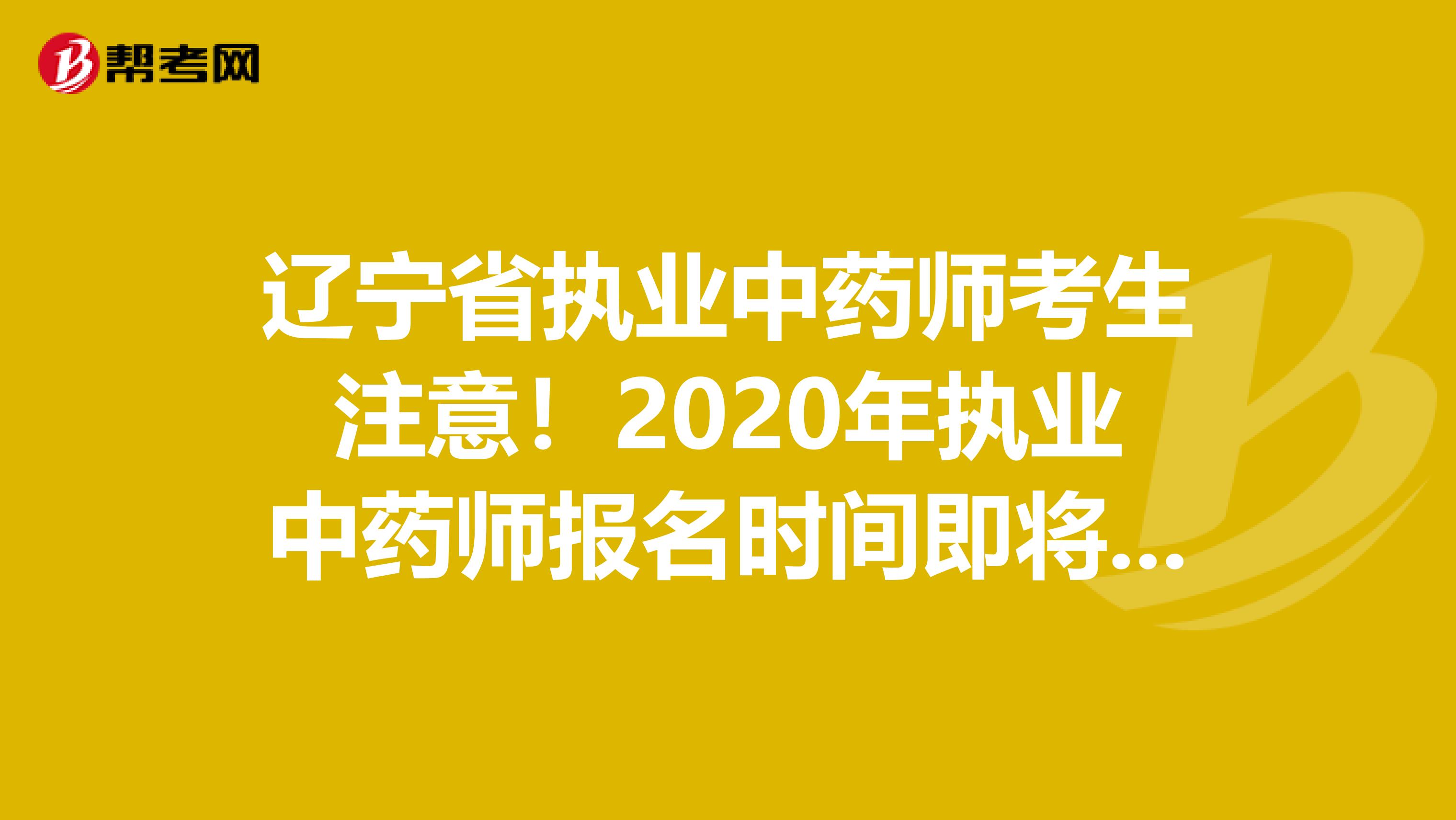 辽宁省执业中药师考生注意！2020年执业中药师报名时间即将公布！