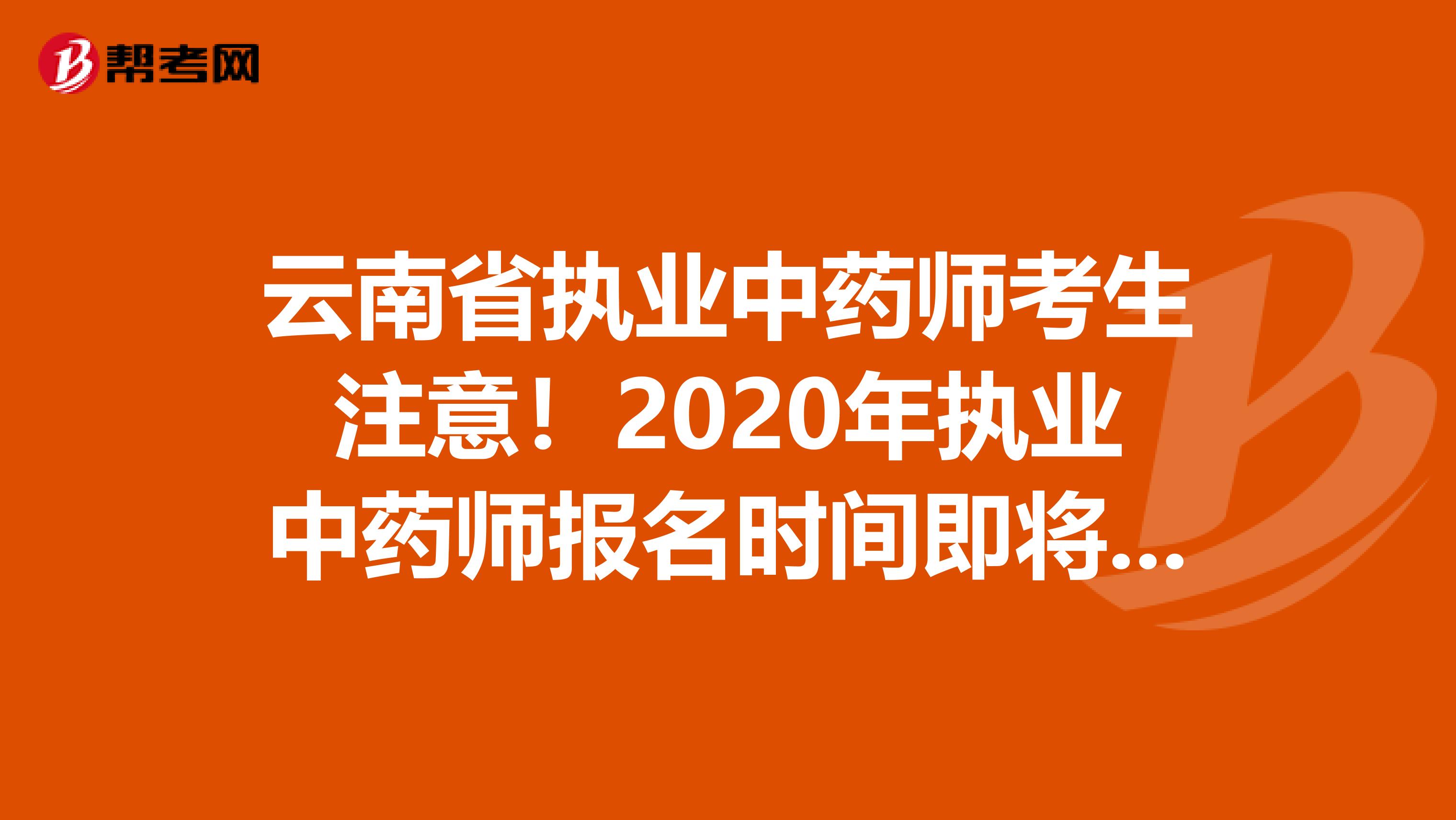 云南省执业中药师考生注意！2020年执业中药师报名时间即将公布！