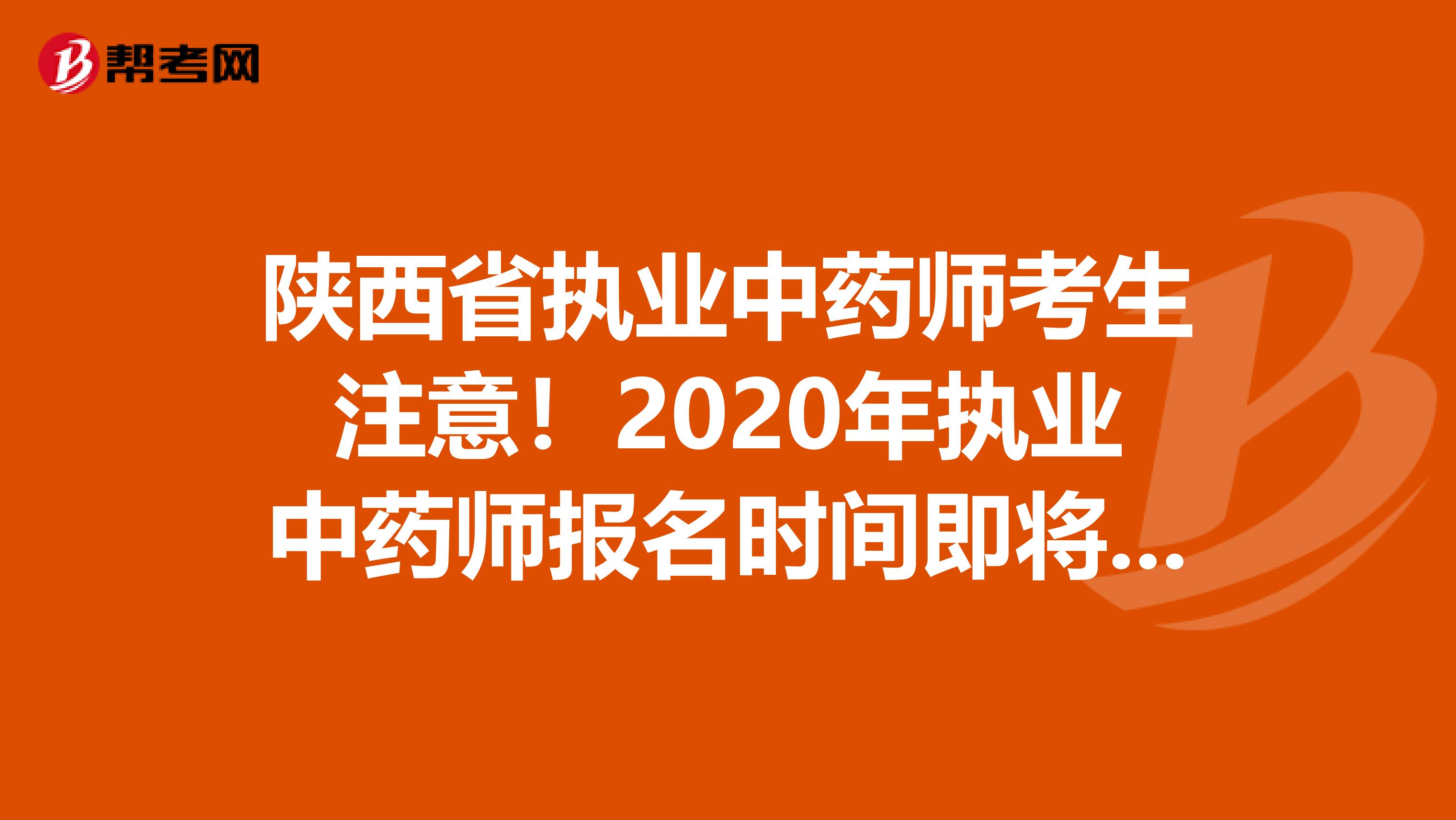 陕西省执业中药师考生注意！2020年执业中药师报名时间即将公布！