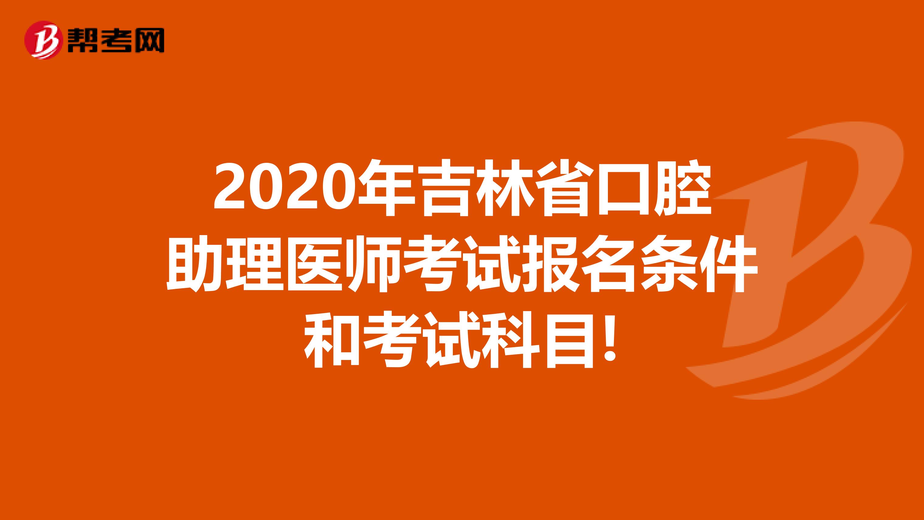 2020年吉林省口腔助理医师考试报名条件和考试科目!