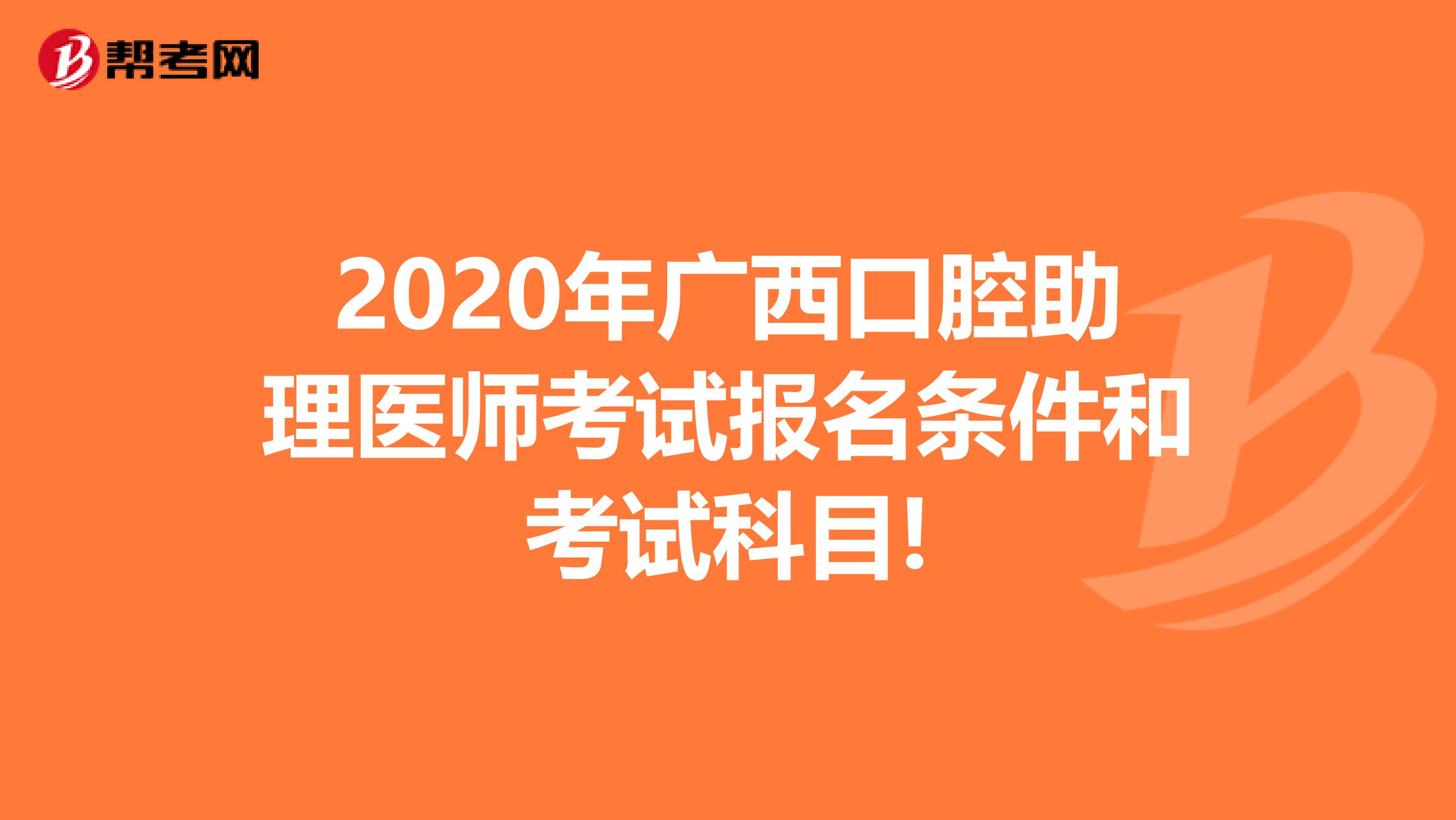 2020年广西口腔助理医师考试报名条件和考试科目!