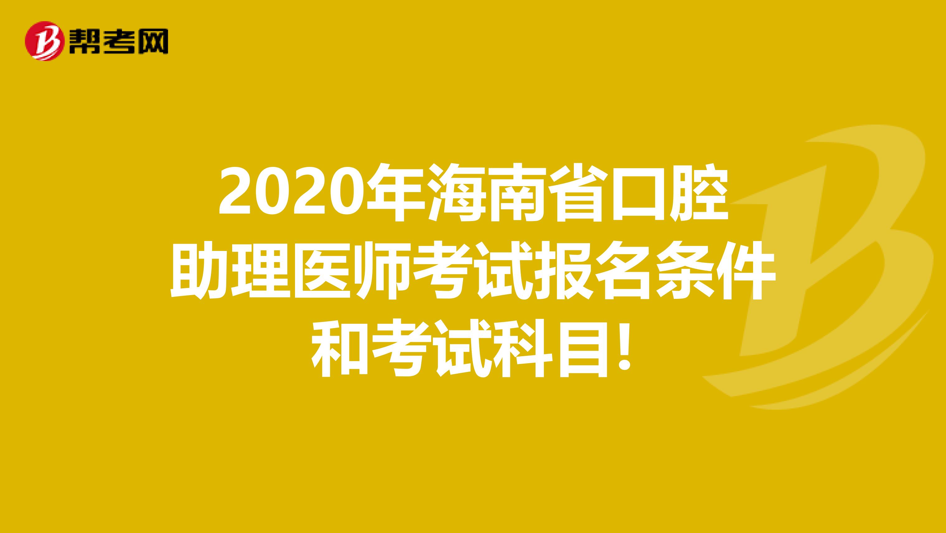 2020年海南省口腔助理医师考试报名条件和考试科目!