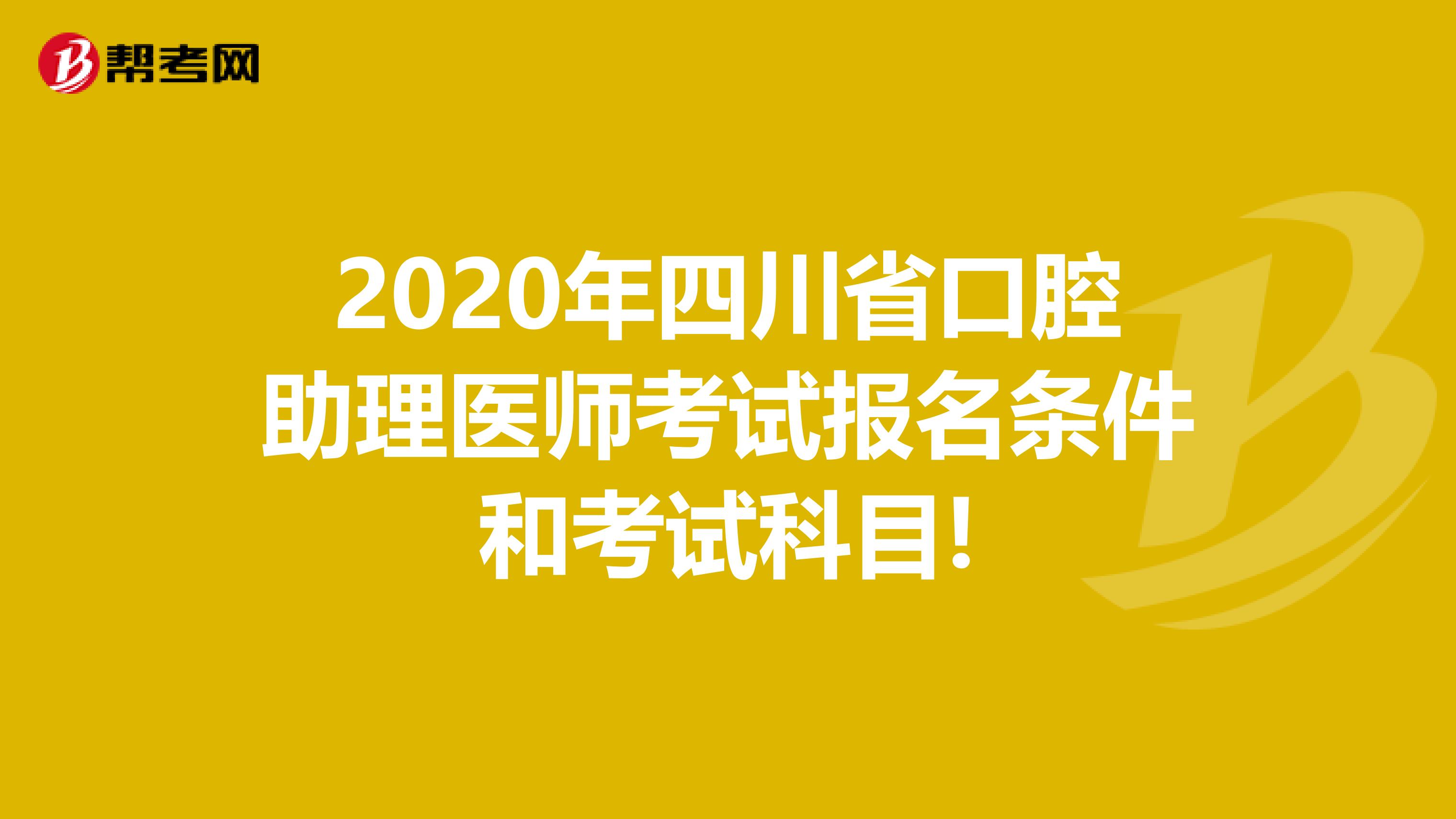 2020年四川省口腔助理医师考试报名条件和考试科目!