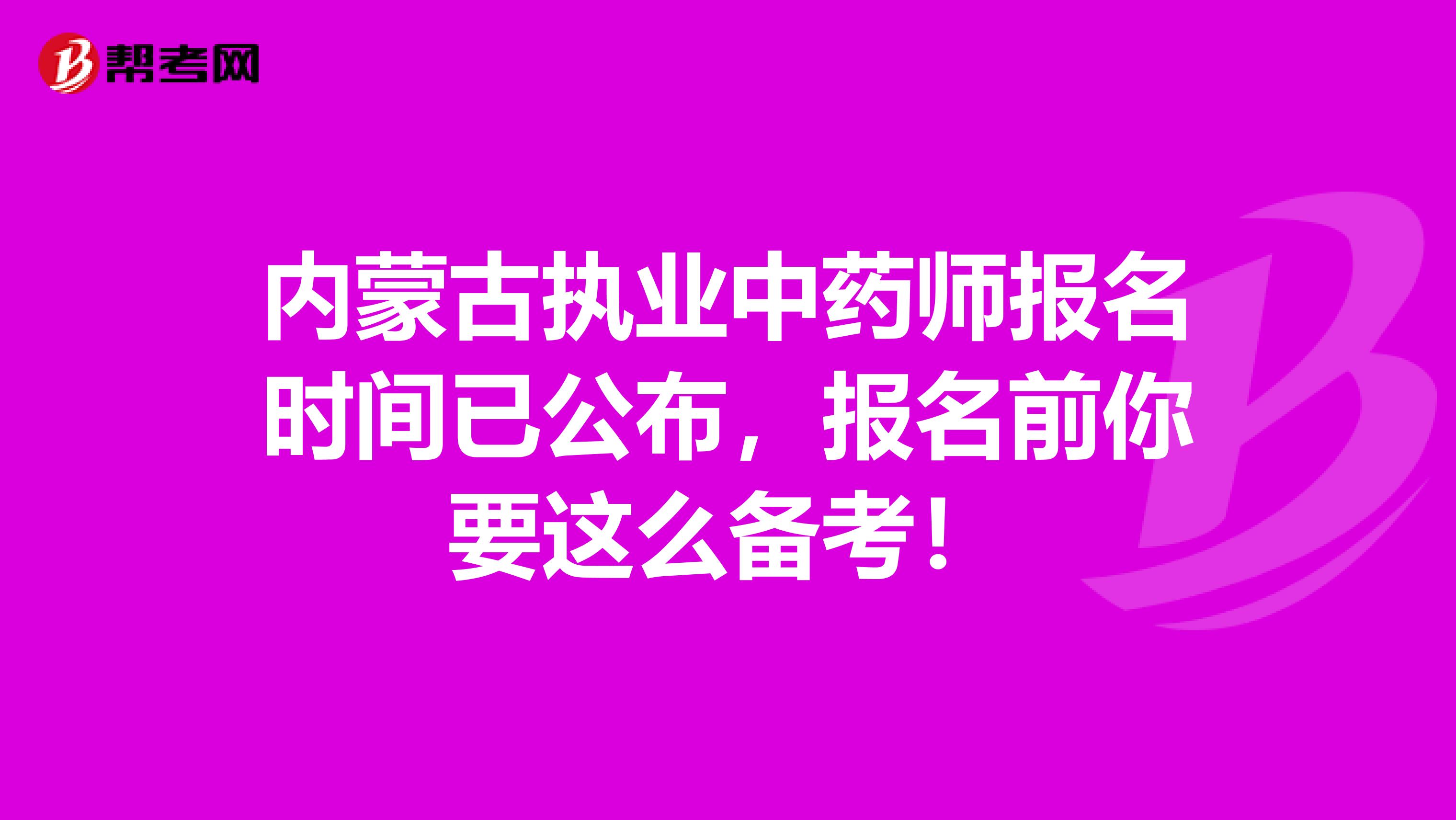 内蒙古执业中药师报名时间已公布，报名前你要这么备考！