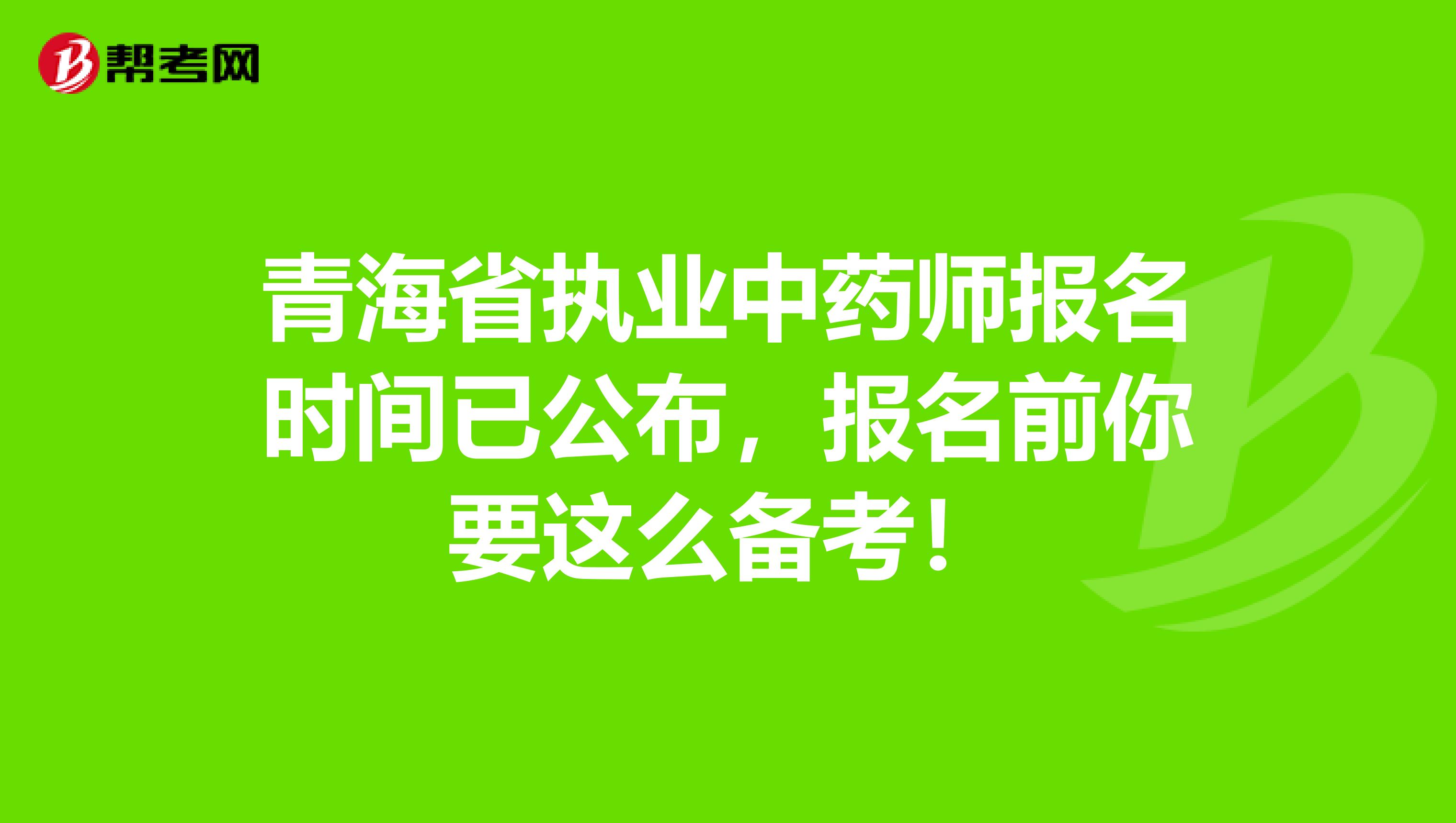 青海省执业中药师报名时间已公布，报名前你要这么备考！