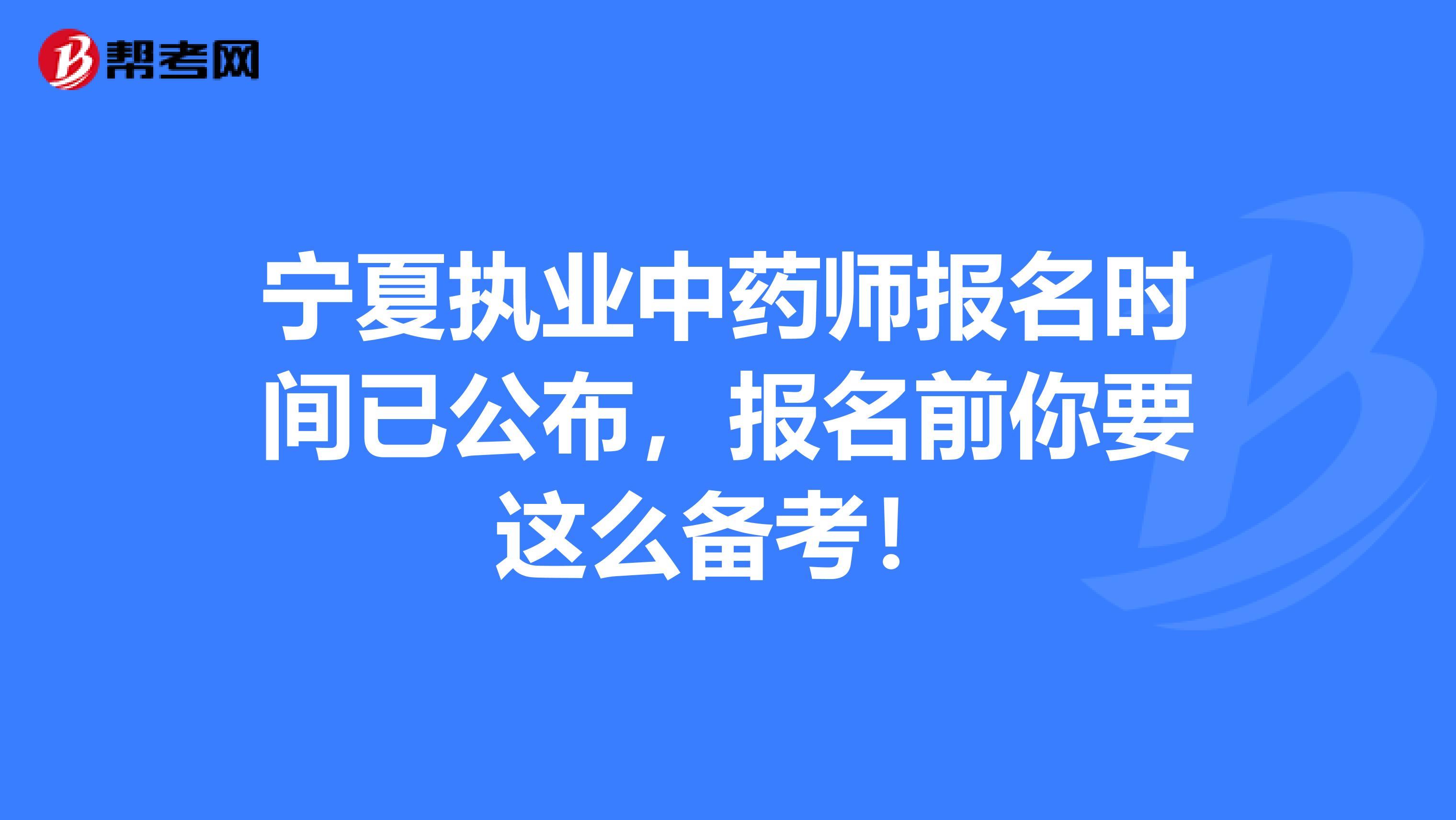 宁夏执业中药师报名时间已公布，报名前你要这么备考！