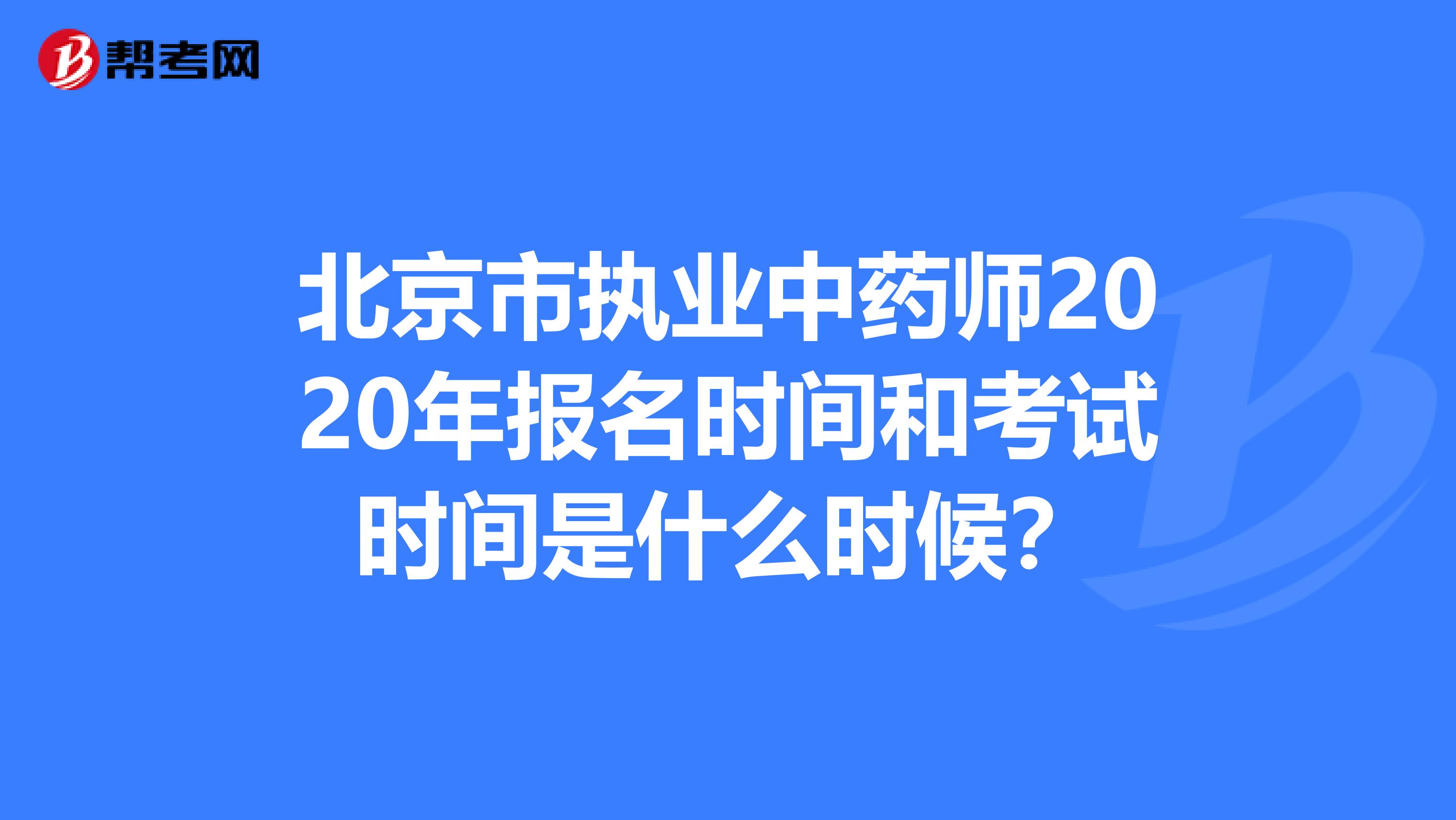 北京市执业中药师2020年报名时间和考试时间是什么时候？