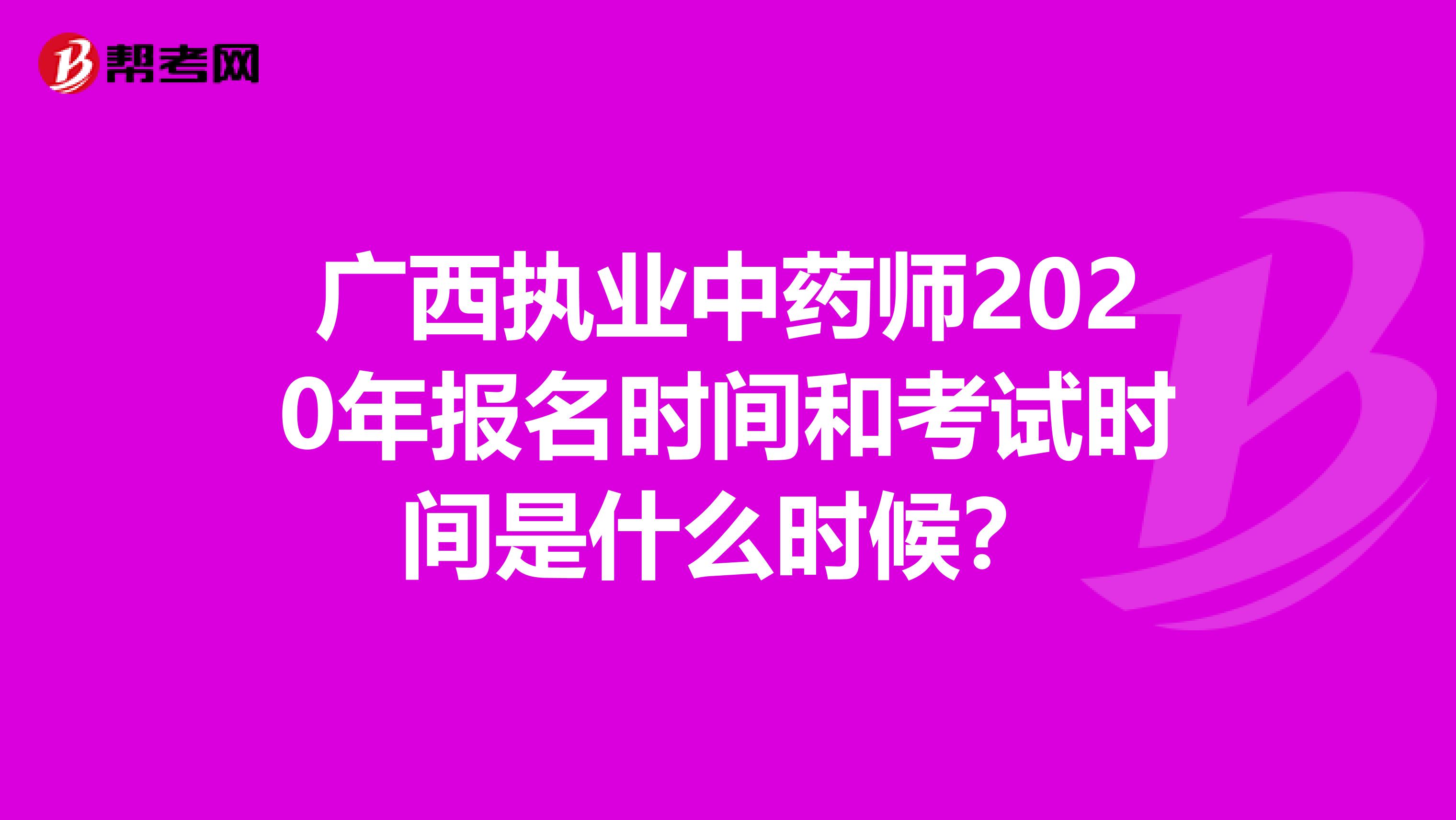 广西执业中药师2020年报名时间和考试时间是什么时候？