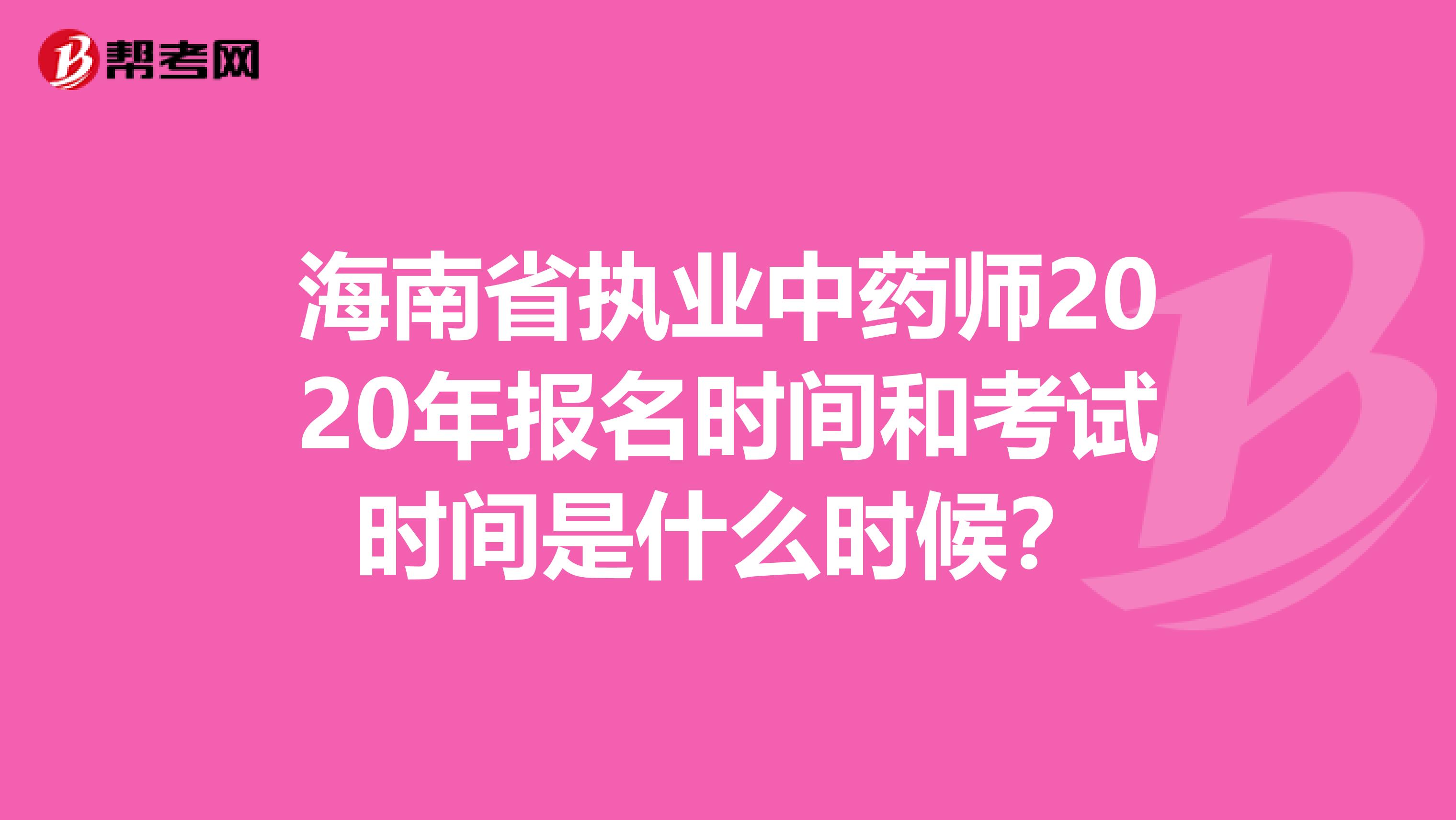 海南省执业中药师2020年报名时间和考试时间是什么时候？