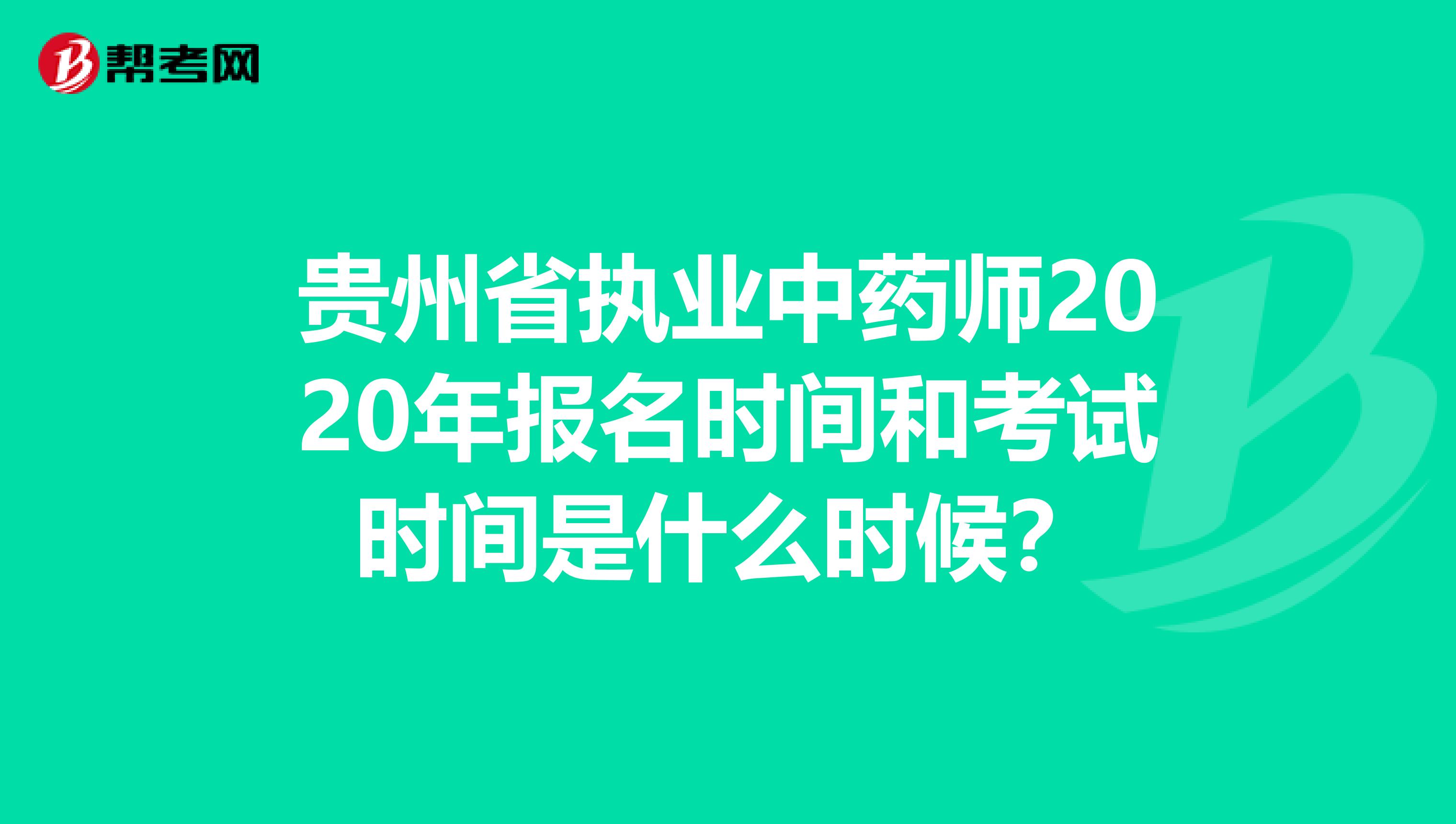 貴州省執業中藥師2020年報名時間和考試時間是什么時候？