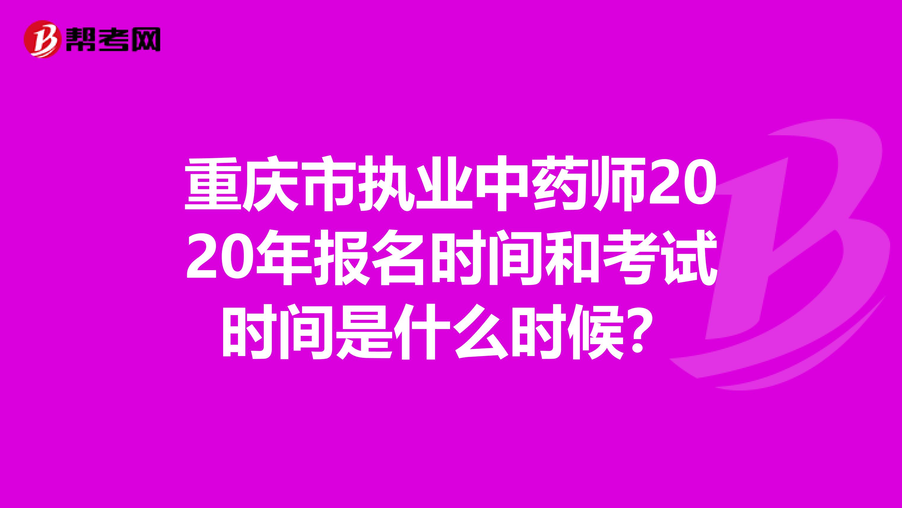 重庆市执业中药师2020年报名时间和考试时间是什么时候？