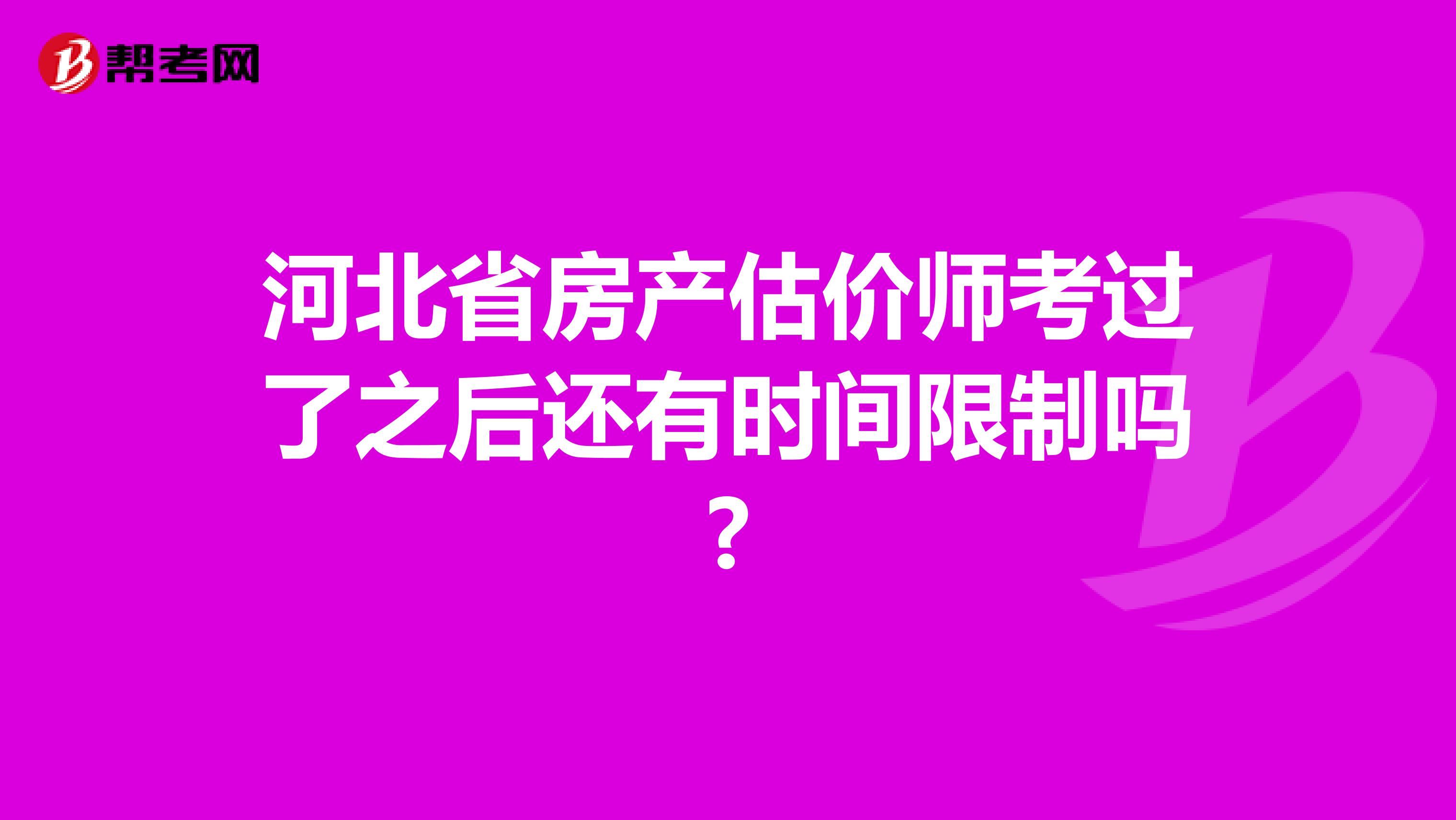 河北省房产估价师考过了之后还有时间限制吗?