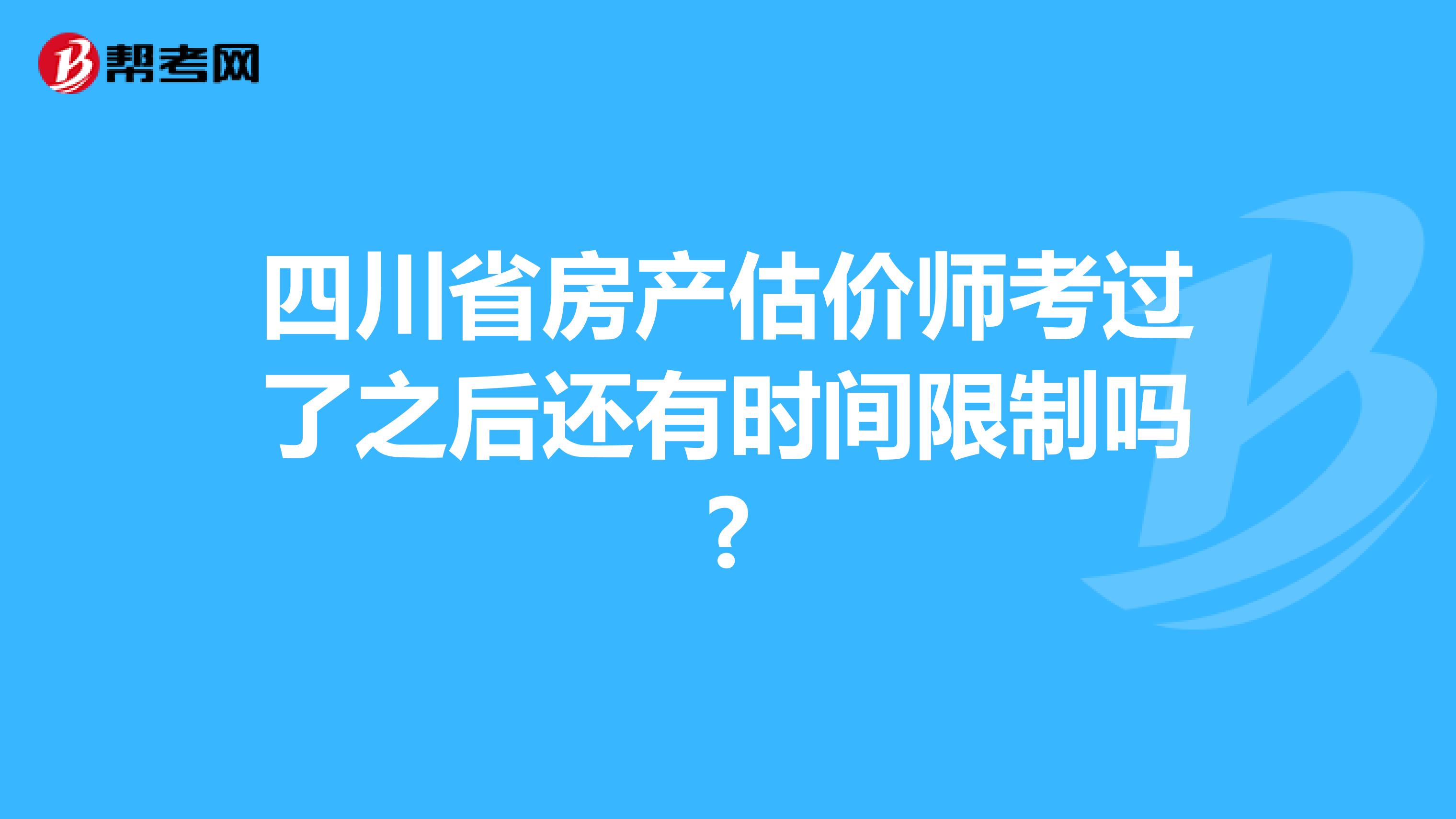 四川省房产估价师考过了之后还有时间限制吗?