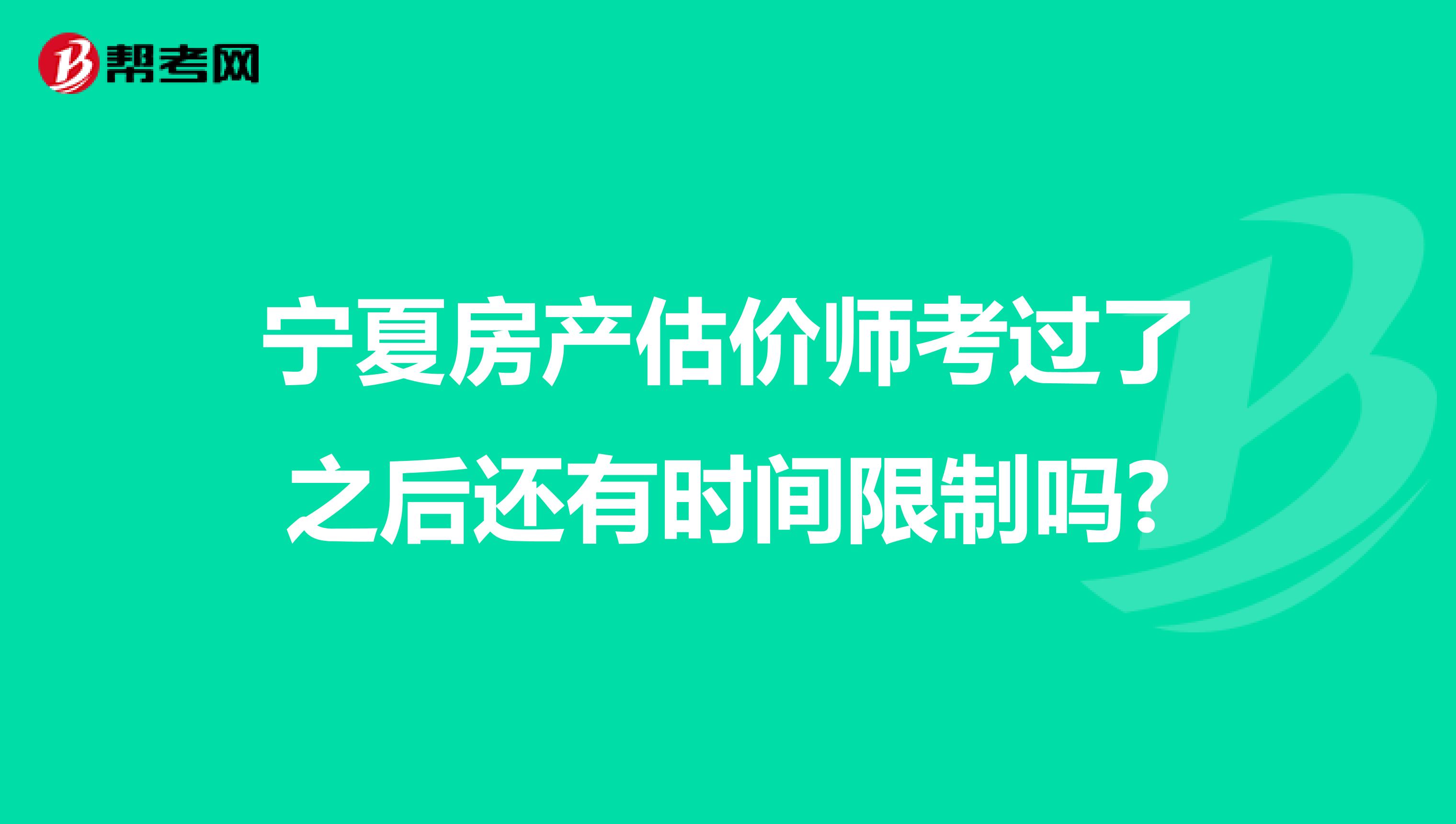 宁夏房产估价师考过了之后还有时间限制吗?