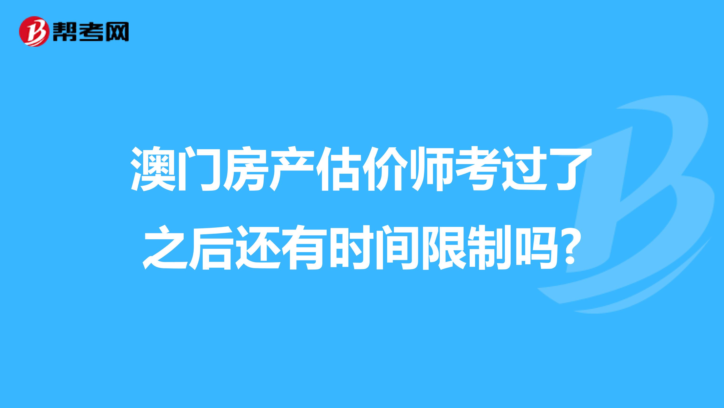 澳门房产估价师考过了之后还有时间限制吗?