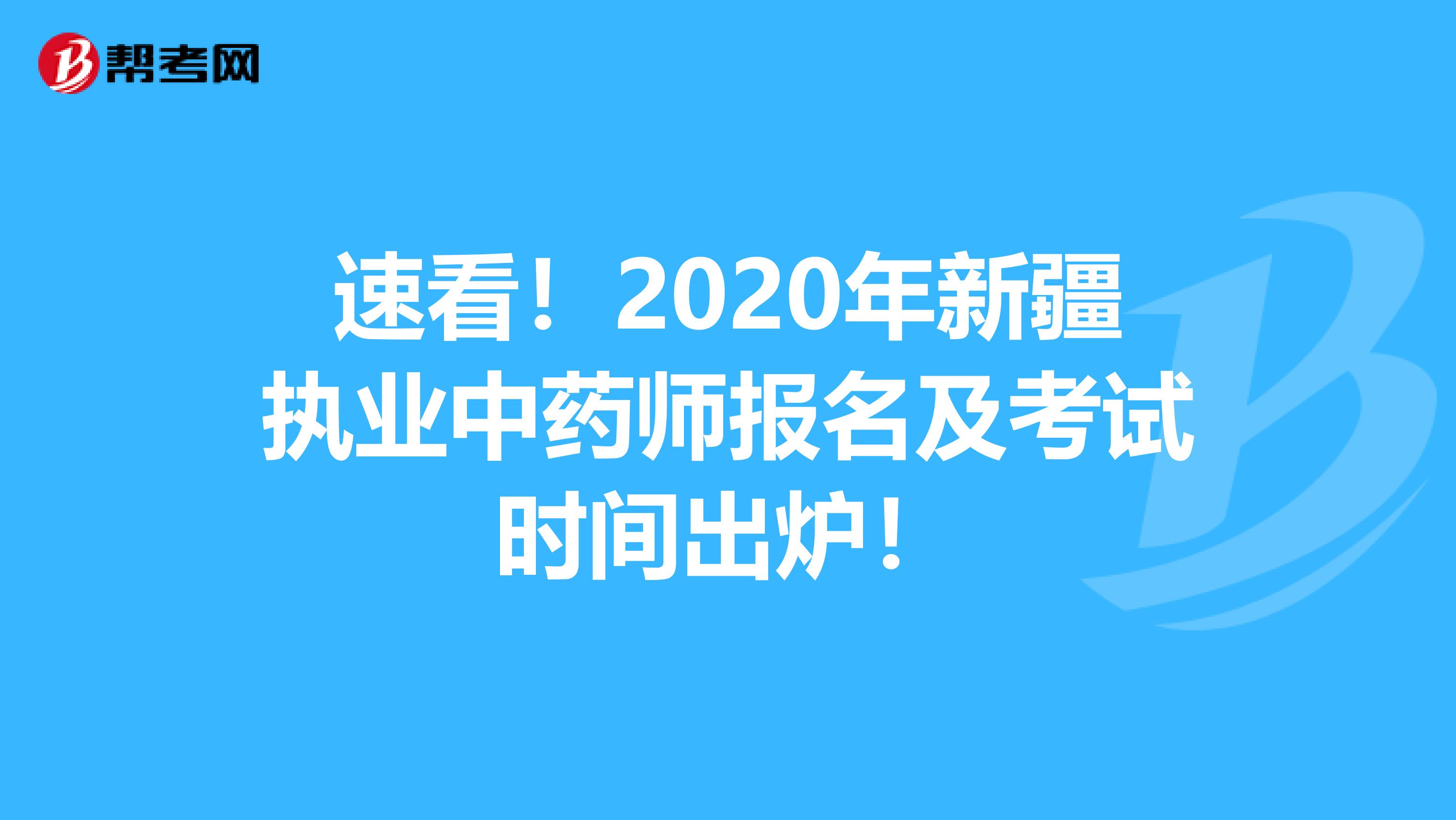速看！2020年新疆执业中药师报名及考试时间出炉！