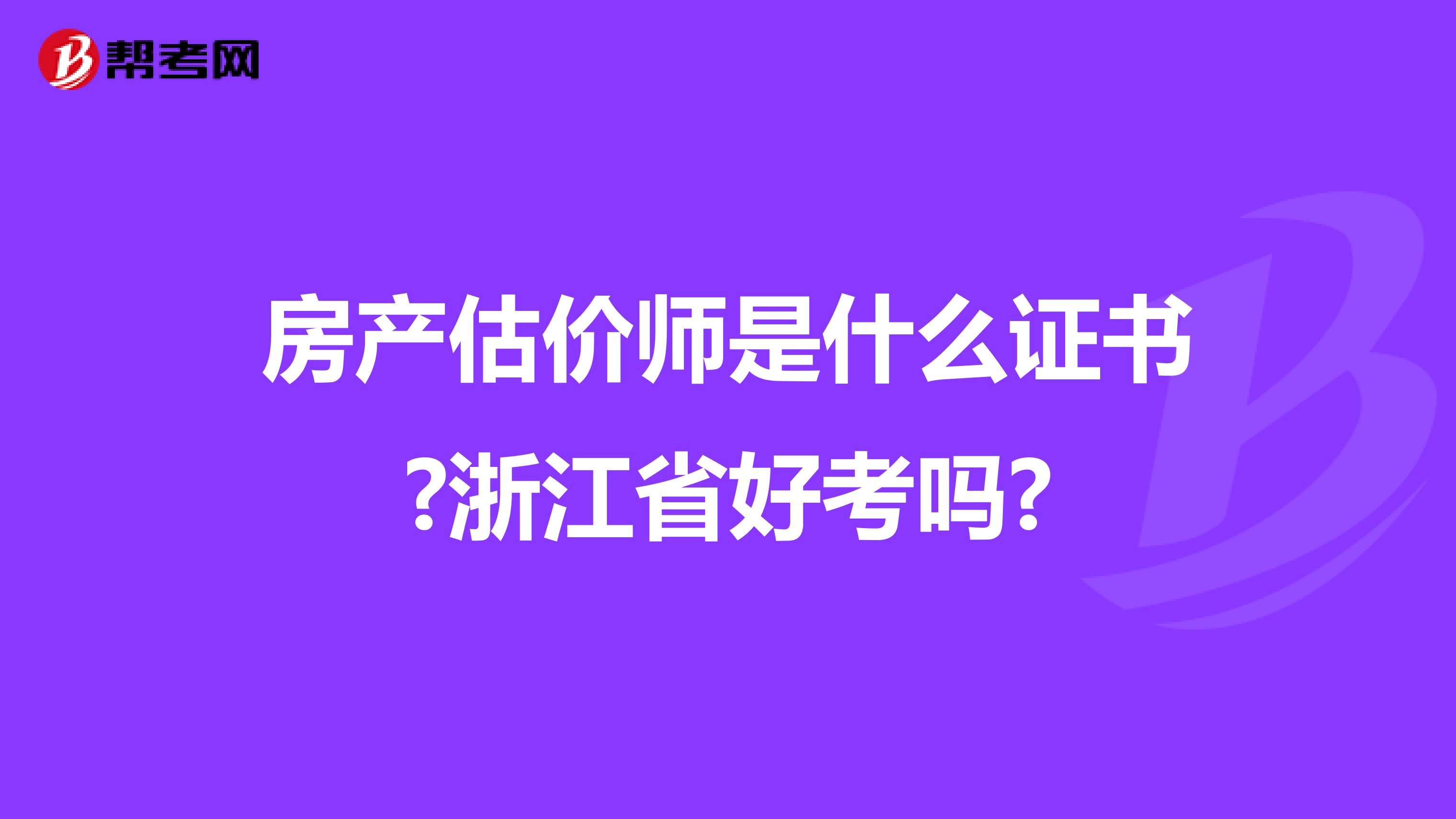 房產估價師是什么證書?浙江省好考嗎?