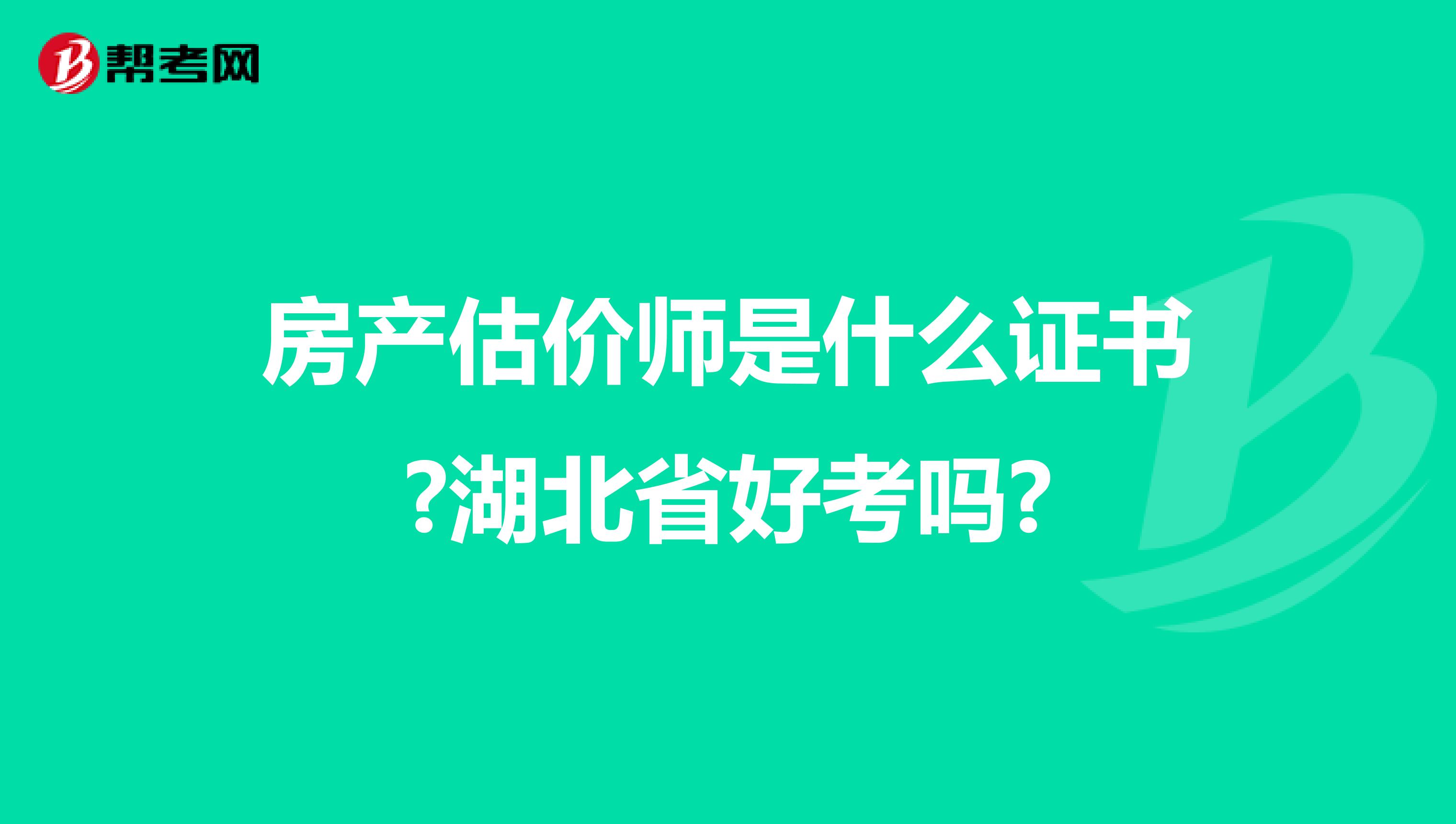 房产估价师是什么证书?湖北省好考吗?