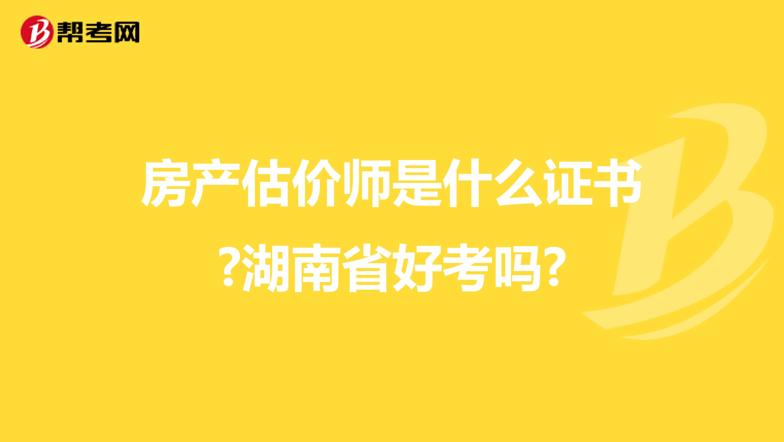 房产估价师是什么证书?湖南省好考吗?