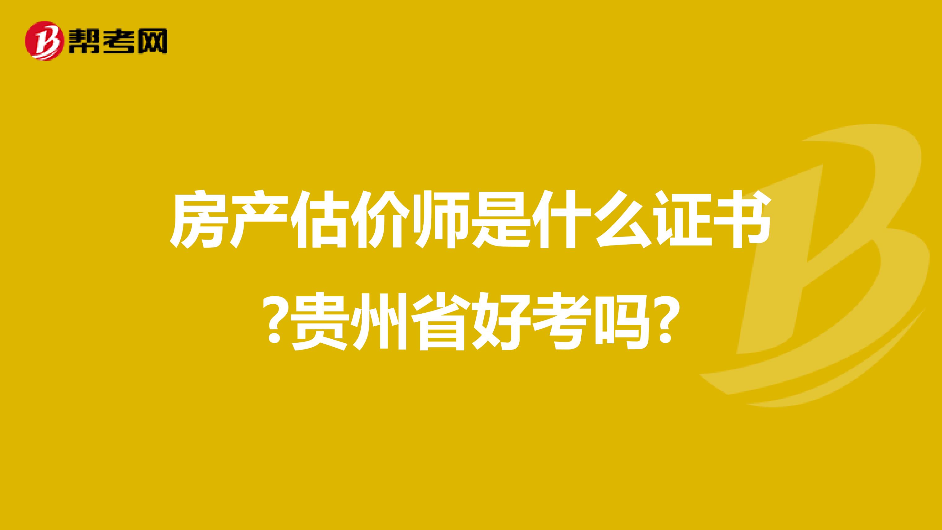 房产估价师是什么证书?贵州省好考吗?