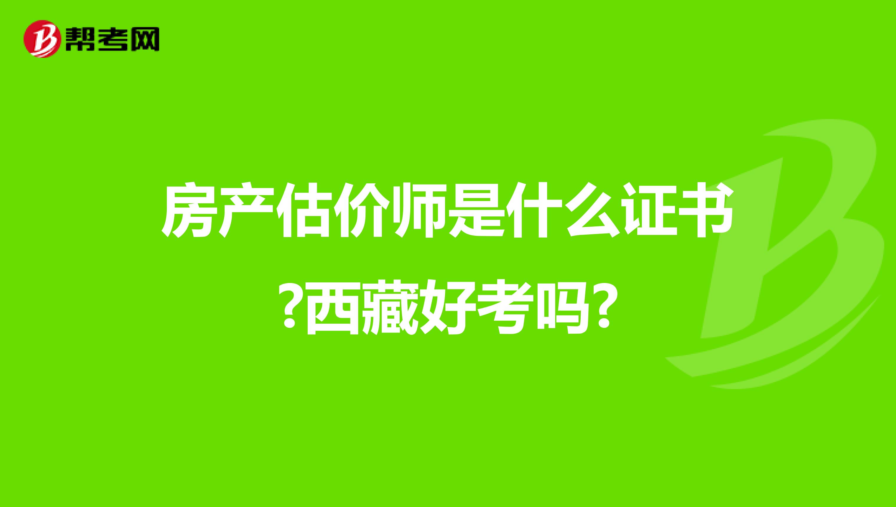 房產估價師是什么證書?西藏好考嗎?
