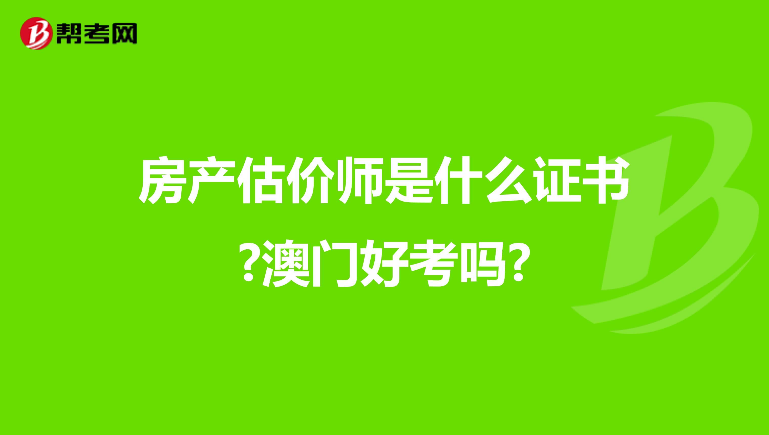 房產估價師是什么證書?澳門好考嗎?