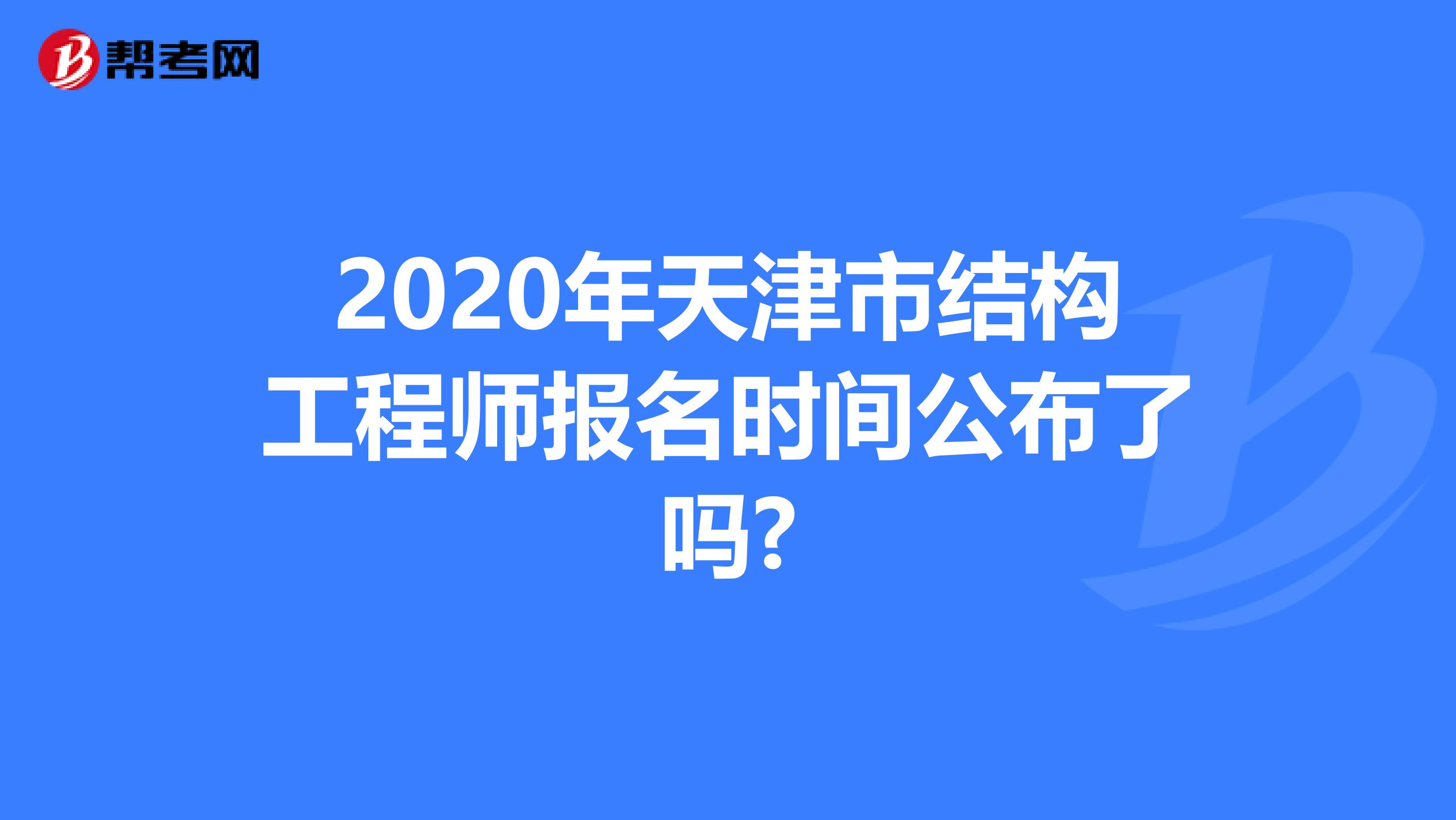 2020年天津市结构工程师报名时间公布了吗?