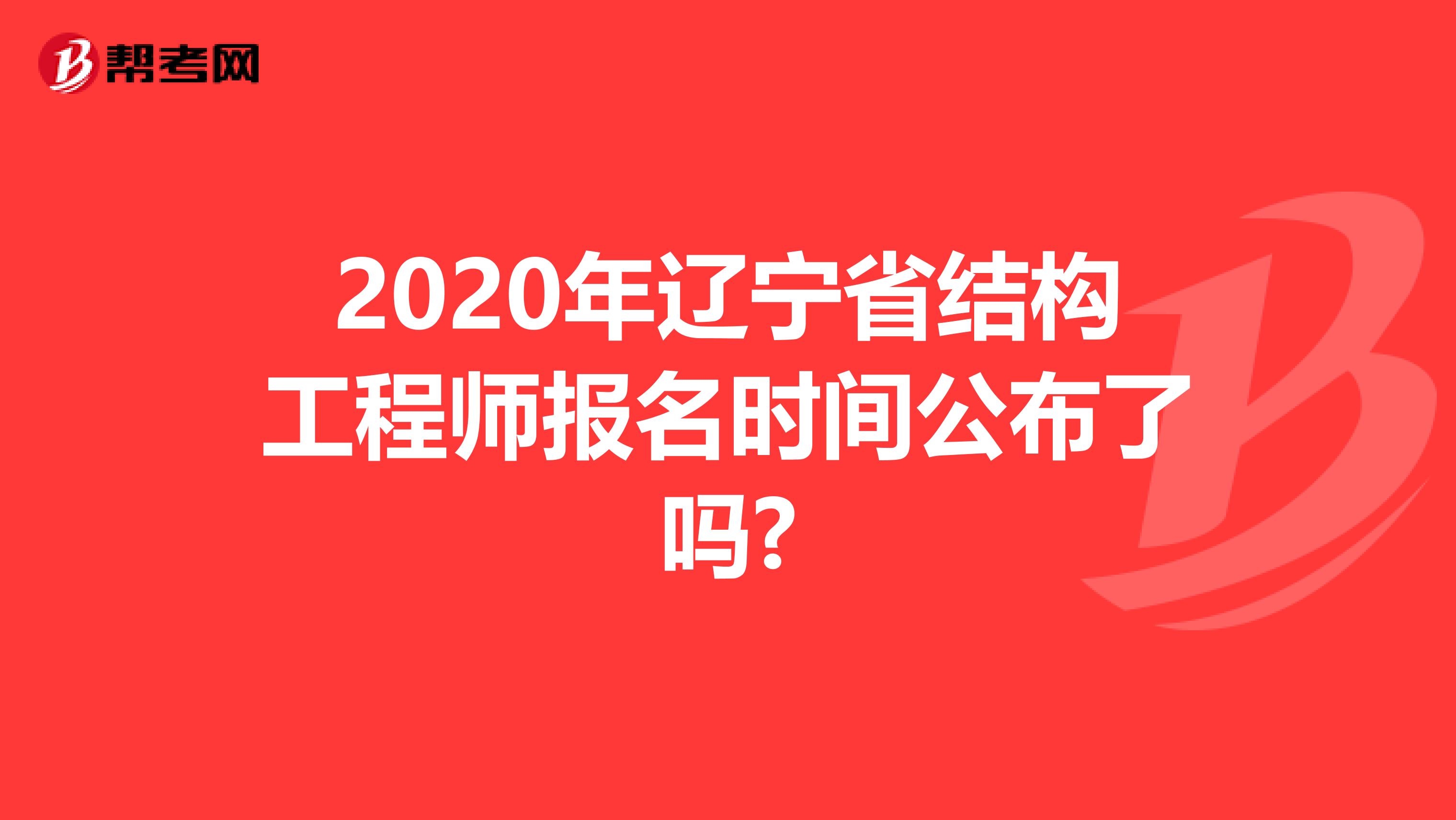 2020年辽宁省结构工程师报名时间公布了吗?
